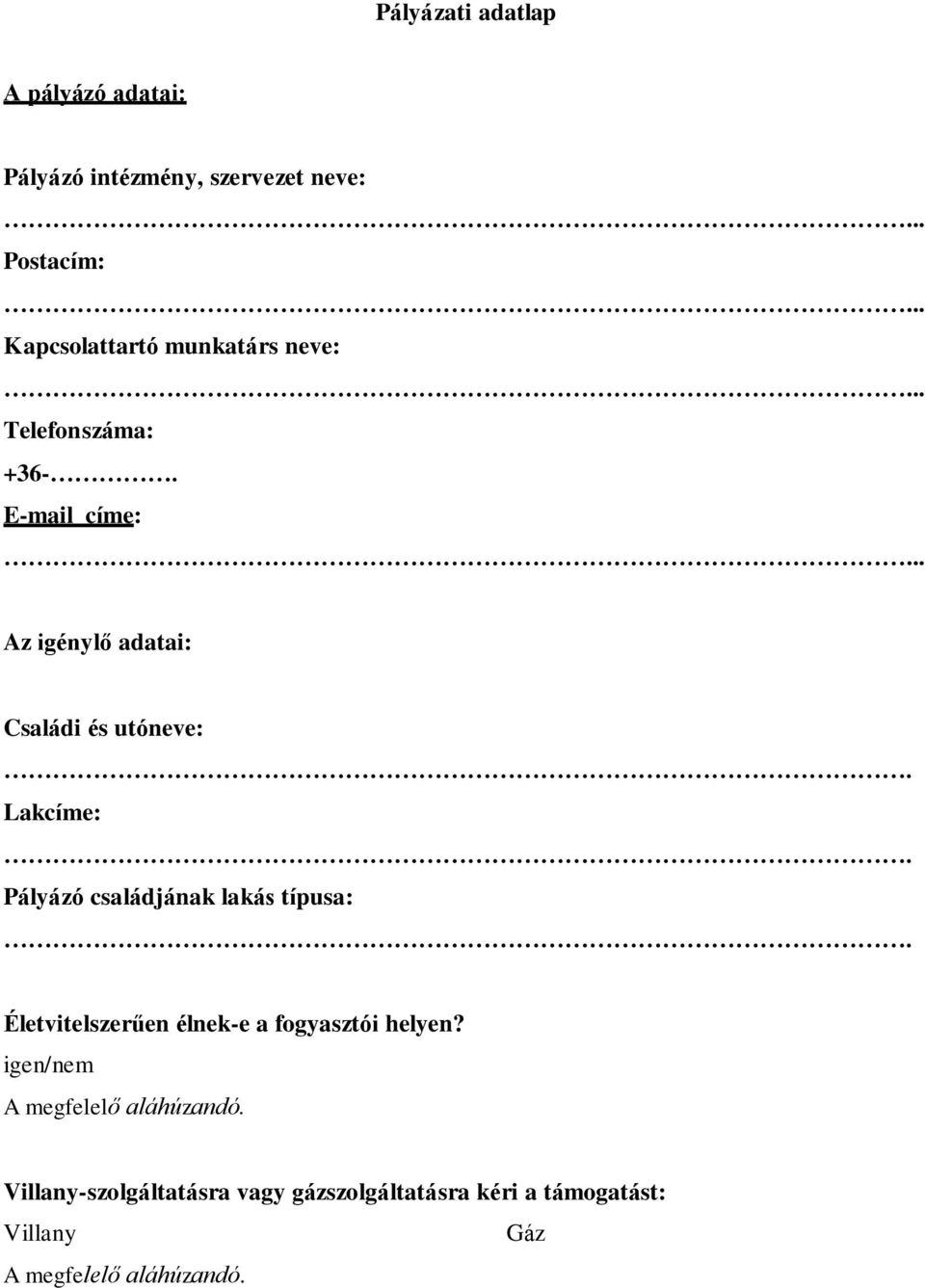 .. Az igénylő adatai: Családi és utóneve:. Lakcíme:. Pályázó családjának lakás típusa:.