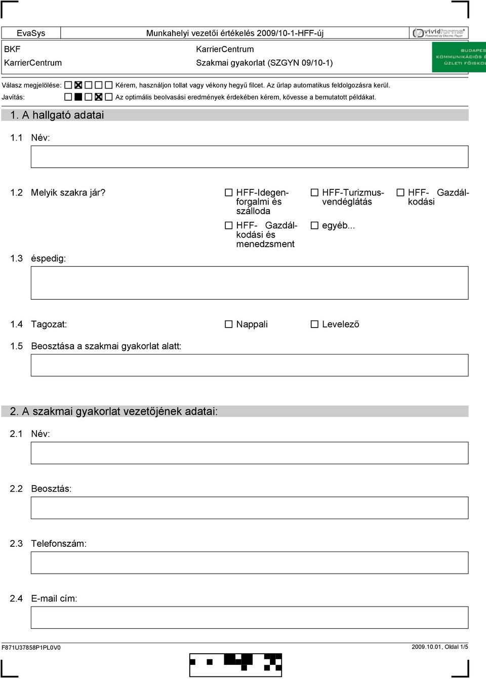 2 Melyik szakra jár? HFF-Idegenforgalmi és szálloda 1.3 éspedig: HFF- Gazdálkodási és menedzsment HFF-Turizmusvendéglátás egyéb... HFF- Gazdálkodási 1.