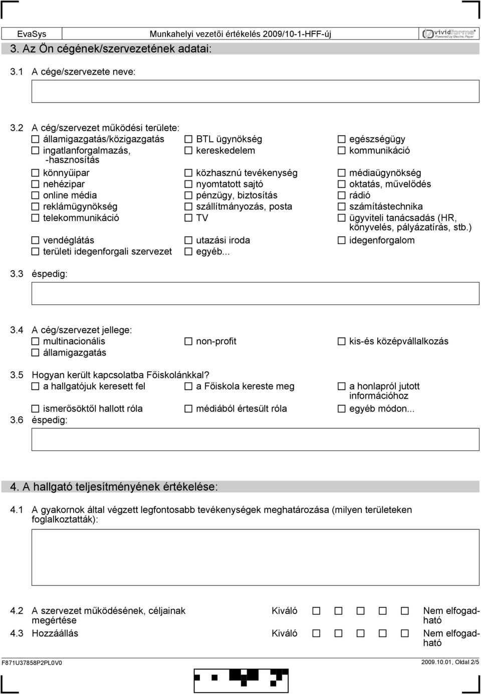 nehézipar nyomtatott sajtó oktatás, művelődés online média pénzügy, biztosítás rádió reklámügynökség szállítmányozás, posta számítástechnika telekommunikáció TV ügyviteli tanácsadás (HR, könyvelés,