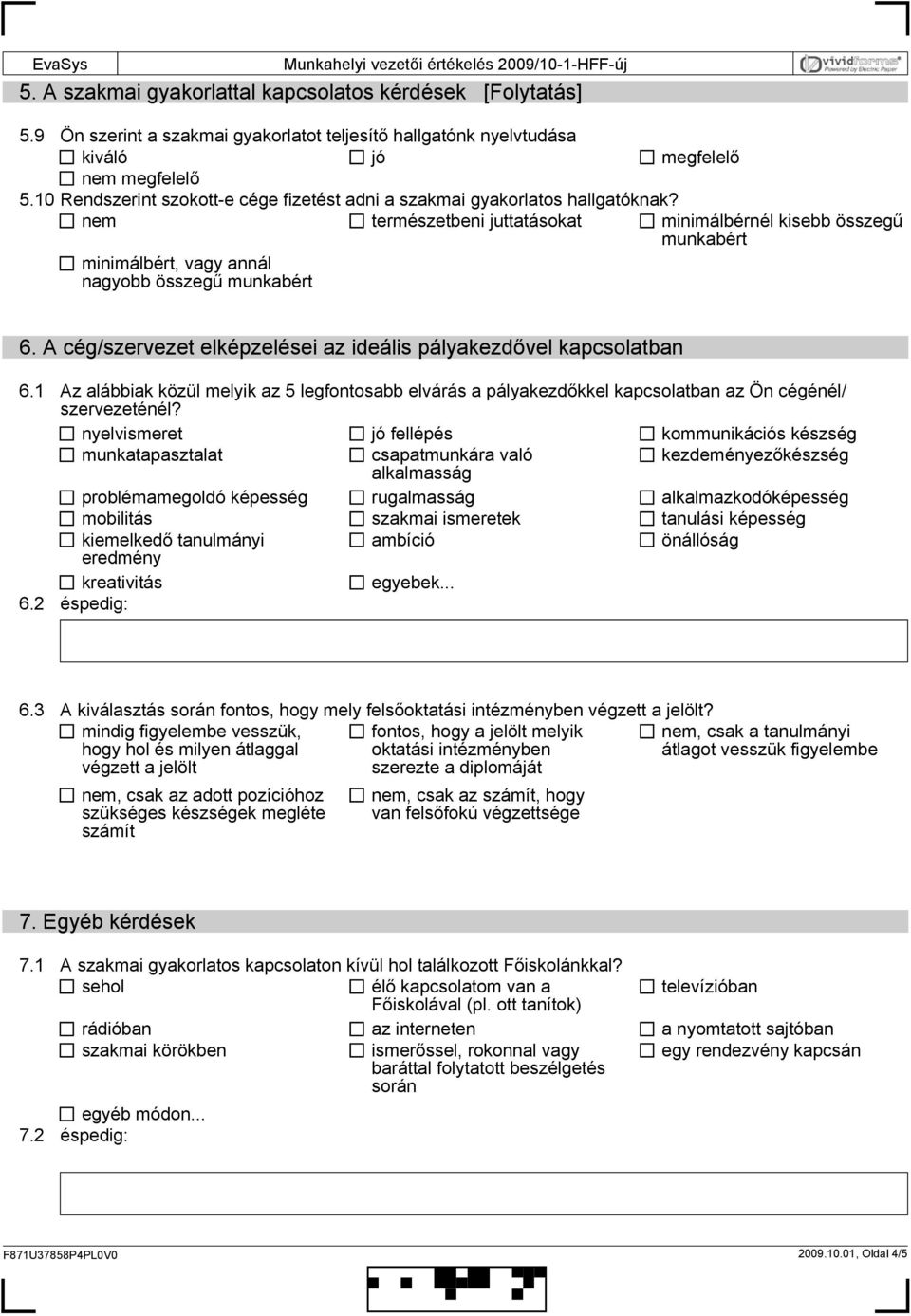 nem természetbeni juttatásokat minimálbérnél kisebb összegű munkabért minimálbért, vagy annál nagyobb összegű munkabért 6. A cég/szervezet elképzelései az ideális pályakezdővel kapcsolatban 6.