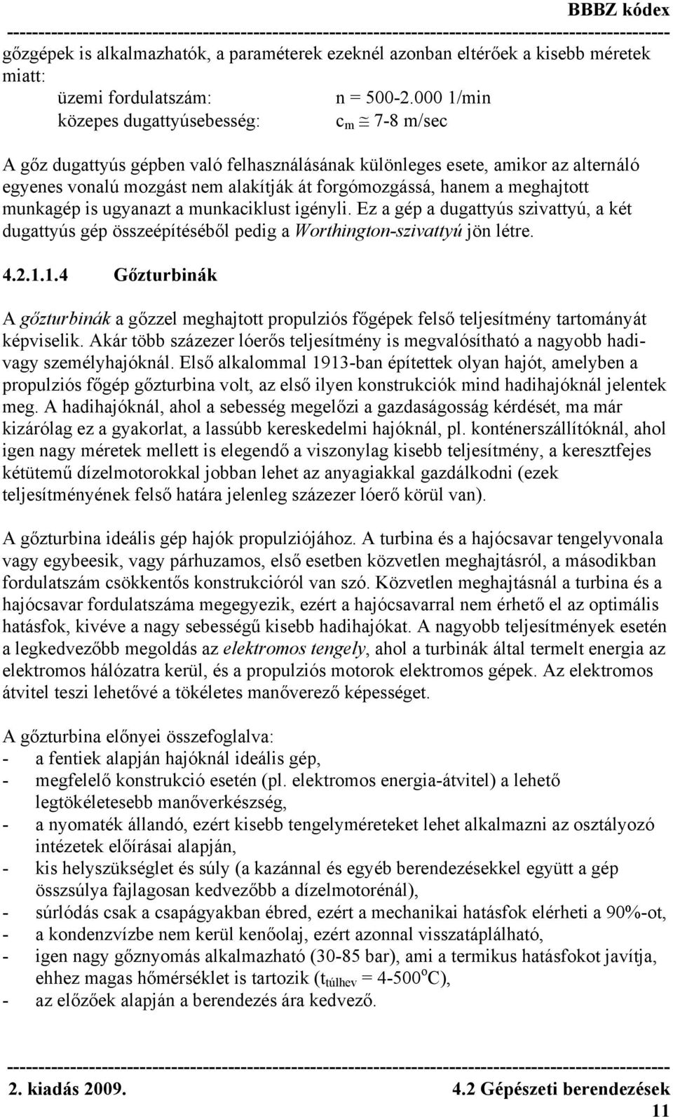 meghajtott munkagép is ugyanazt a munkaciklust igényli. Ez a gép a dugattyús szivattyú, a két dugattyús gép összeépítéséből pedig a Worthington-szivattyú jön létre. 4.2.1.