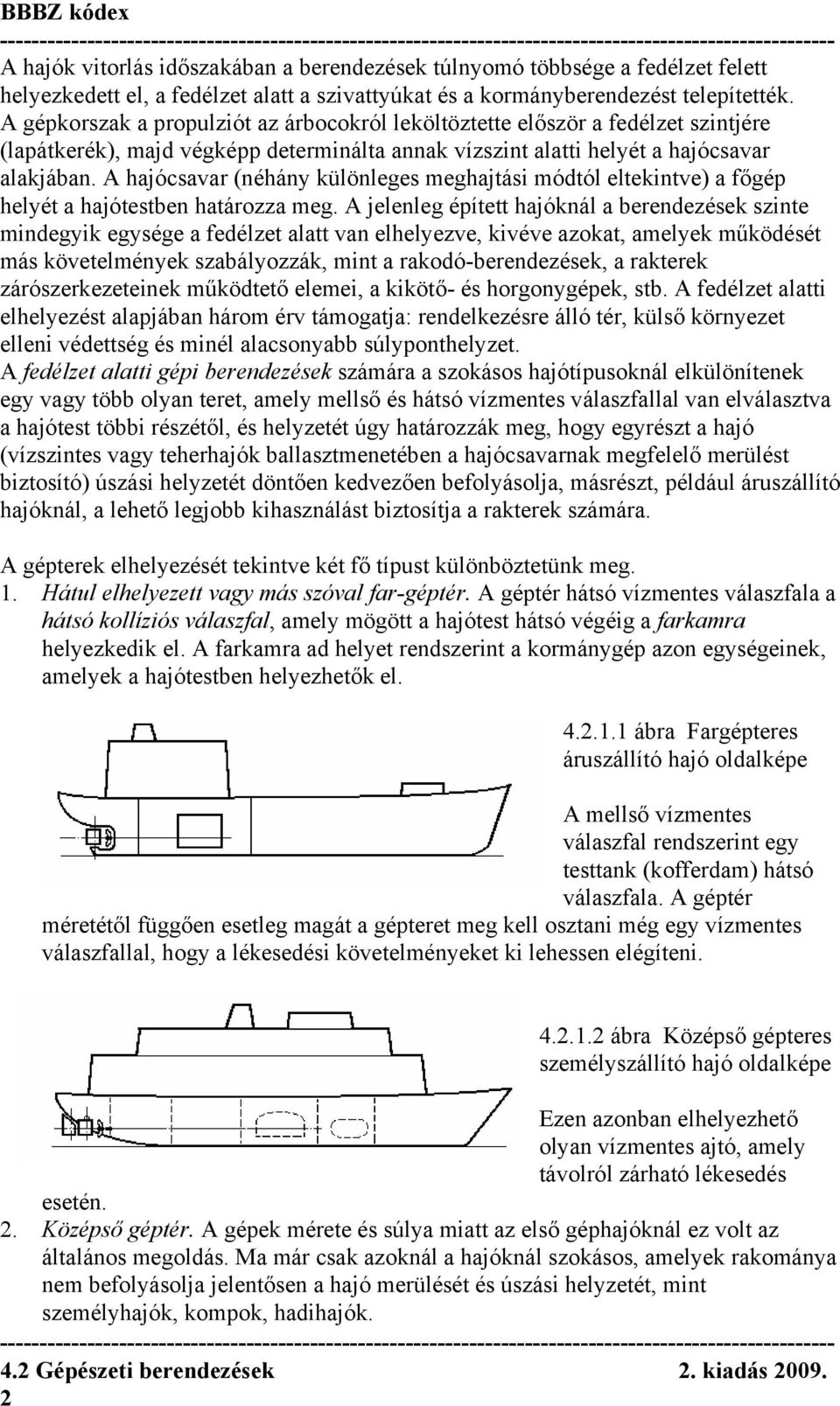 A hajócsavar (néhány különleges meghajtási módtól eltekintve) a főgép helyét a hajótestben határozza meg.
