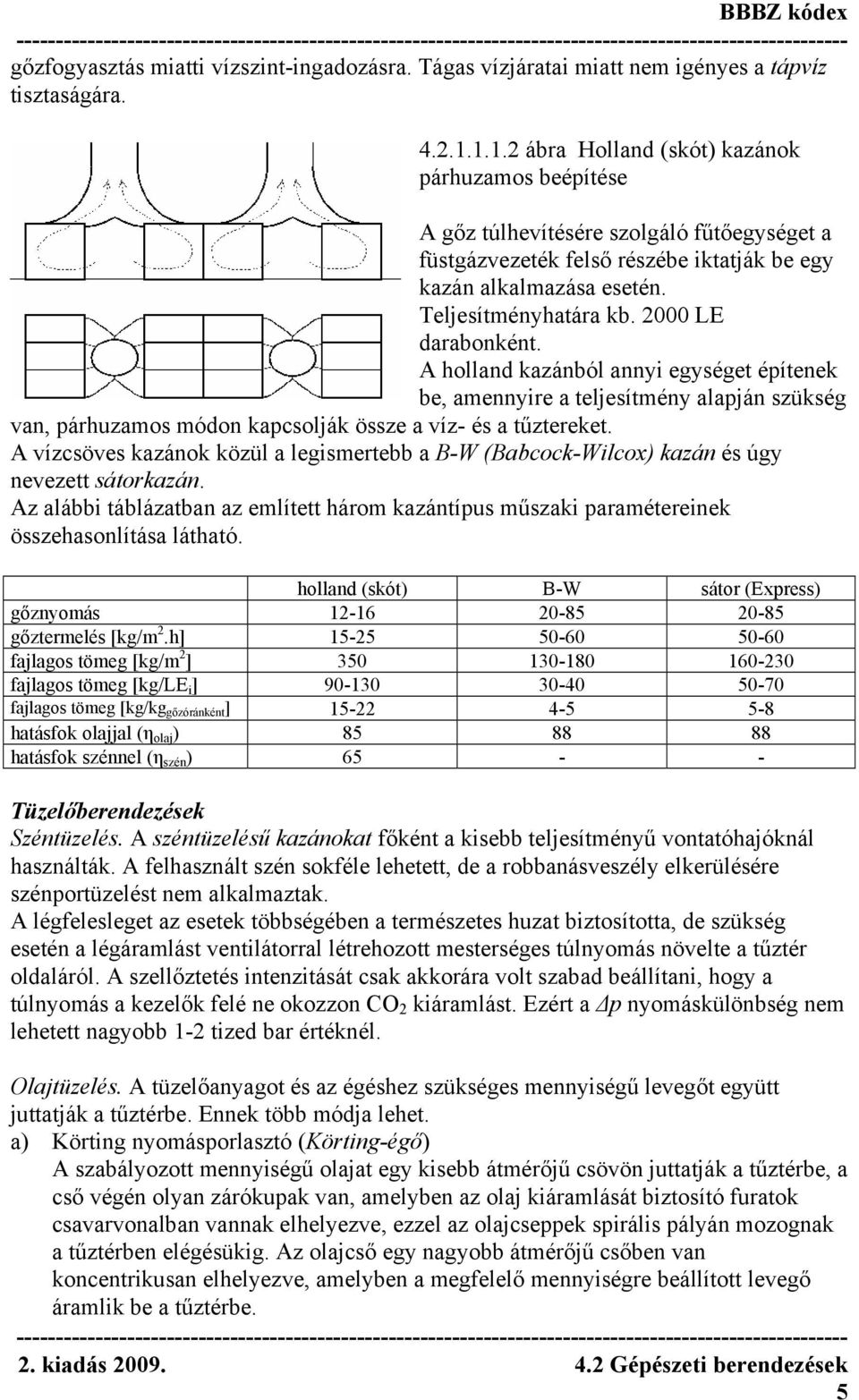 2000 LE darabonként. A holland kazánból annyi egységet építenek be, amennyire a teljesítmény alapján szükség van, párhuzamos módon kapcsolják össze a víz- és a tűztereket.