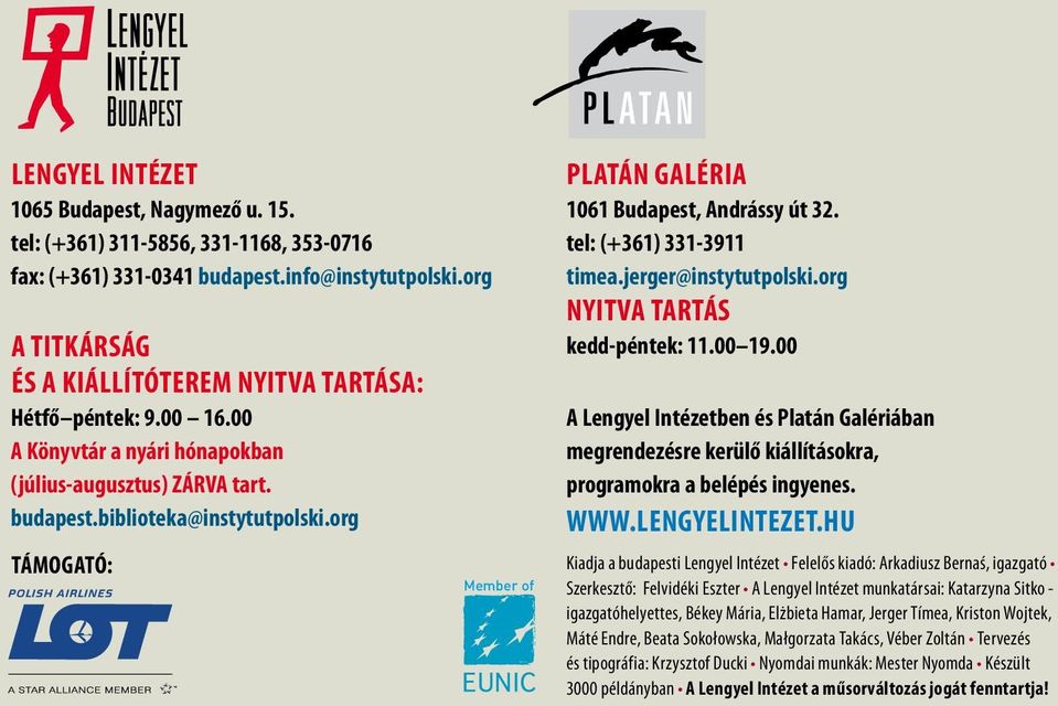 jerger@instytutpolski.org Nyitva tartás kedd-péntek: 11.00 19.00 A engyel Intézetben és Platán Galériában megrendezésre kerülő kiállításokra, programokra a belépés ingyenes. www.lengyelintezet.