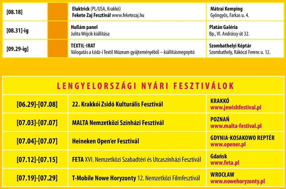 Szombathelyi Képtár Szombathely, Rákóczi Ferenc u. 12. ENGYEORSZGI NYRI FESZTIVOK [06.29]-[07.08] 22. Krakkói Zsidó Kulturális Fesztivál [07.03]-[07.07] MATA Nemzetközi Színházi Fesztivál [07.04]-[07.