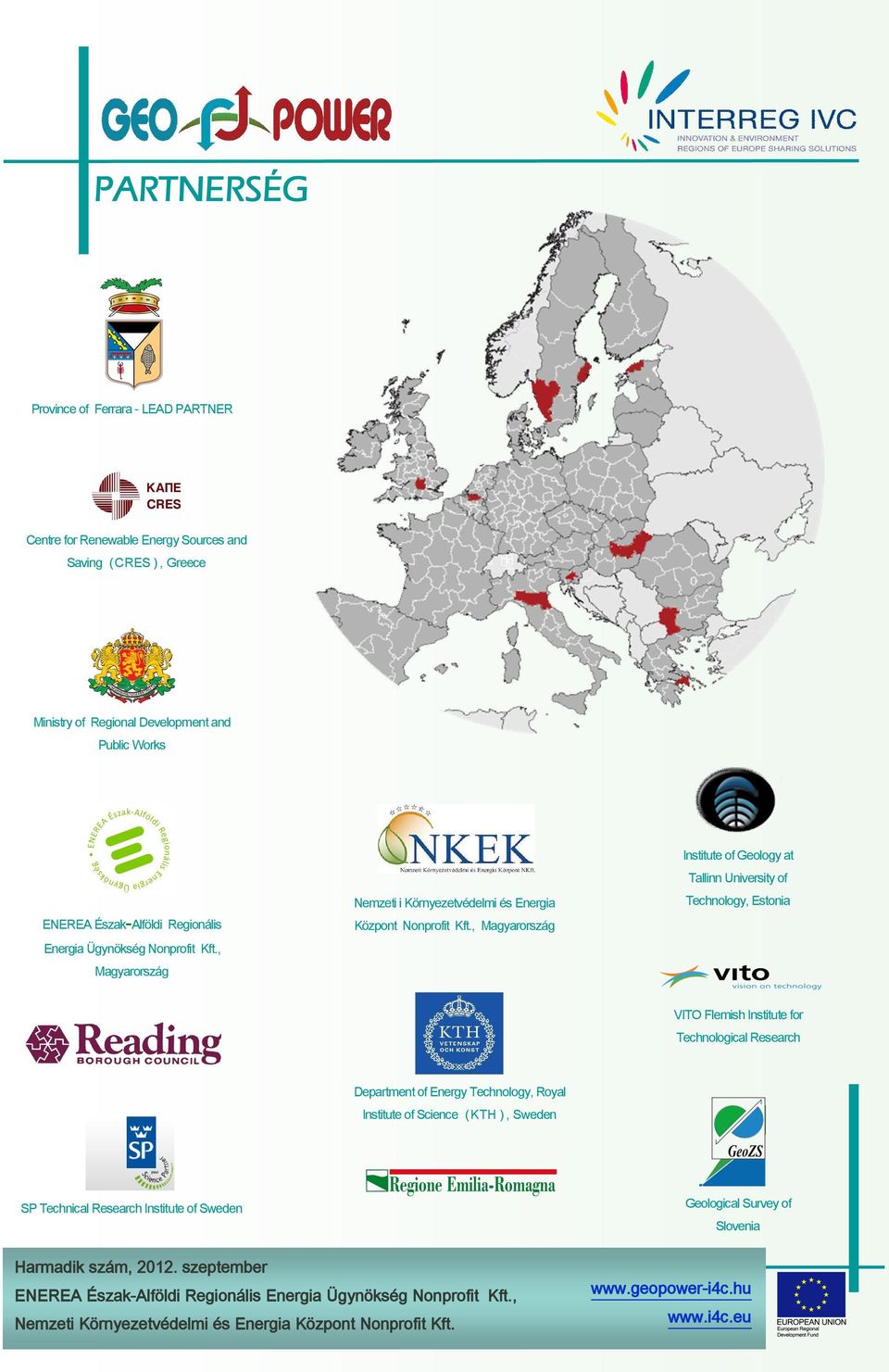 , Magyarország VITO Flemish Institute for Technological Research Department of Energy Technology, Royal Institute of Science (KTH ), Sweden SP Technical Research Institute of Sweden