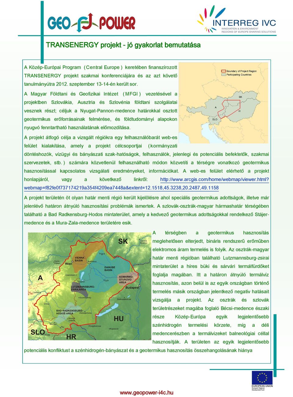 A Magyar Földtani és Geofizikai Intézet ( MFGI ) vezetésével a projektben Szlovákia, Ausztria és Szlovénia földtani szolgálatai vesznek részt; céljuk a Nyugat-Pannon-medence határokkal osztott