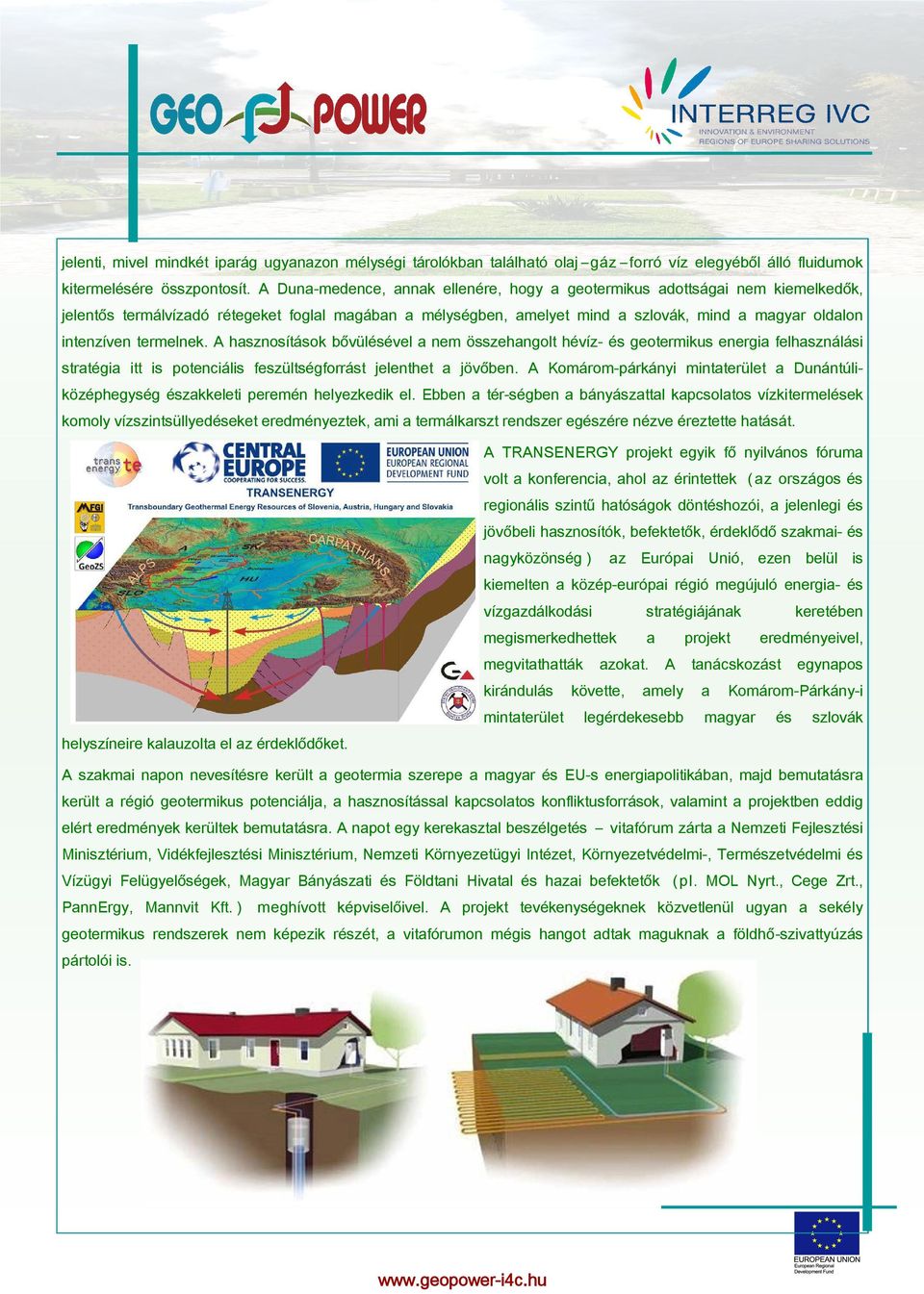 termelnek. A hasznosítások bővülésével a nem összehangolt hévíz- és geotermikus energia felhasználási stratégia itt is potenciális feszültségforrást jelenthet a jövőben.