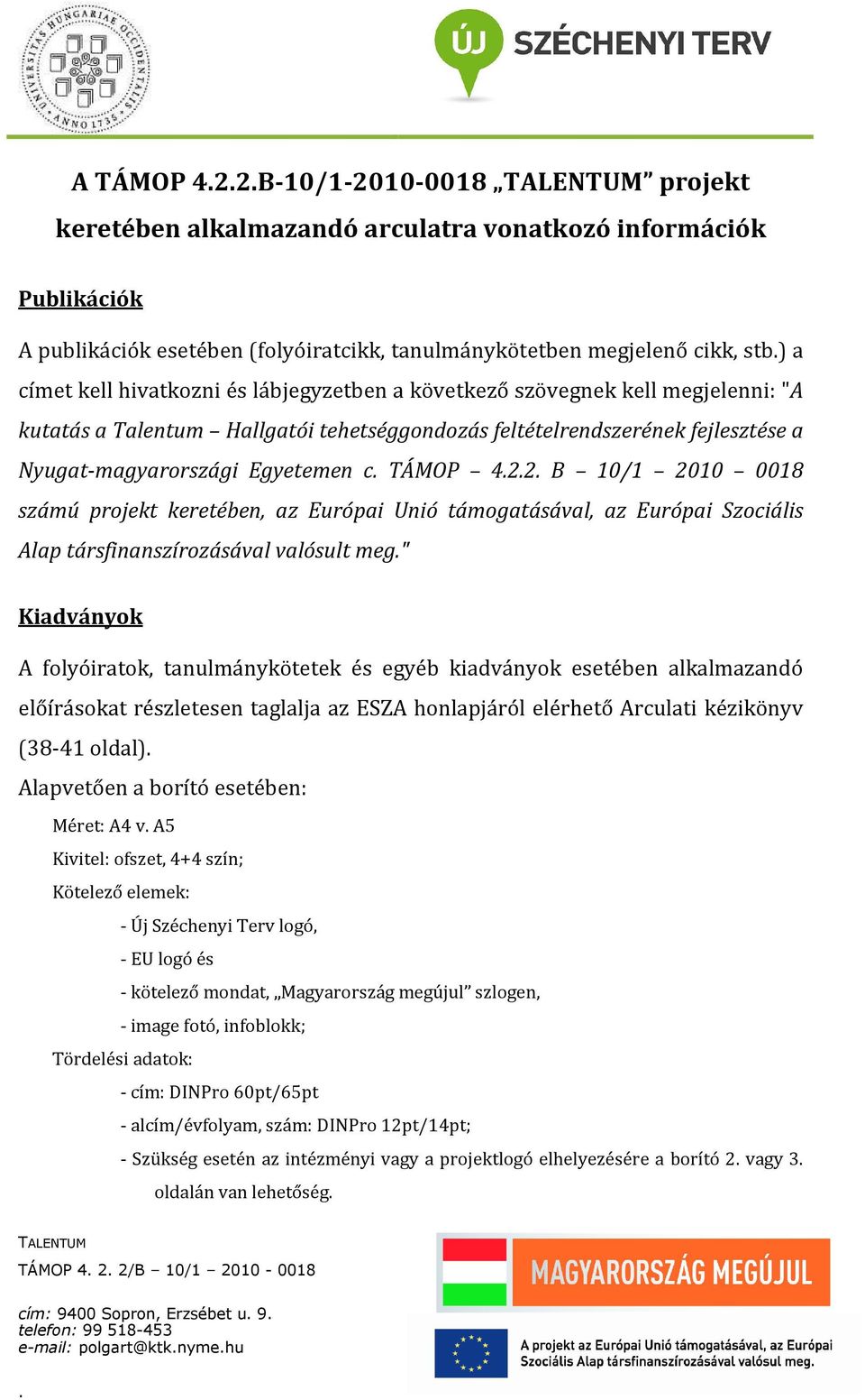 10/1 2010 0018 számú projekt keretében, az Európai Unió támogatásával, az Európai Szociális Alap társfinanszírozásával valósult meg" Kiadványok A folyóiratok, tanulmánykötetek és egyéb kiadványok