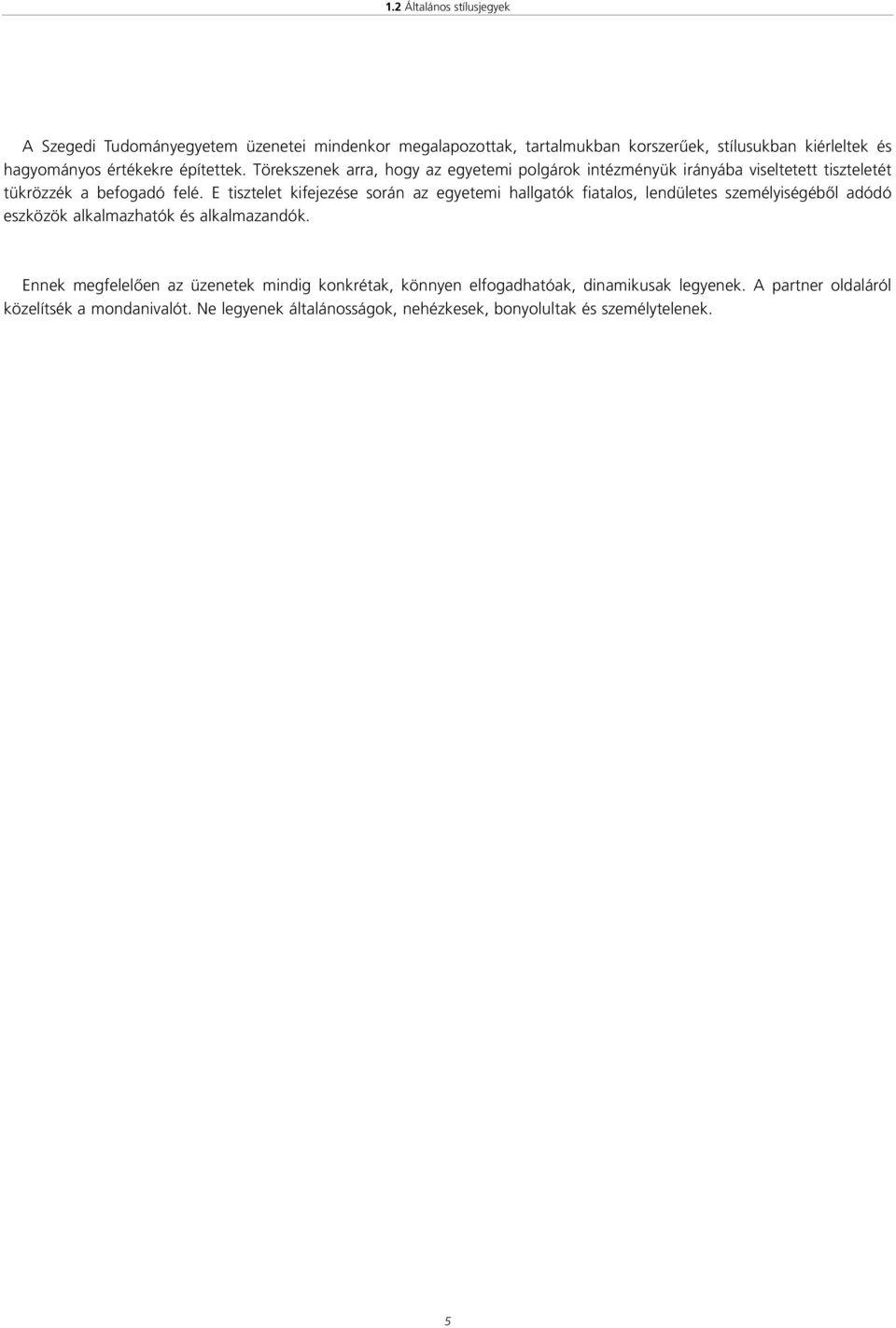 E tisztelet kifejezése során az egyetemi hallgatók fiatalos, lendületes személyiségébôl adódó eszközök alkalmazhatók és alkalmazandók.