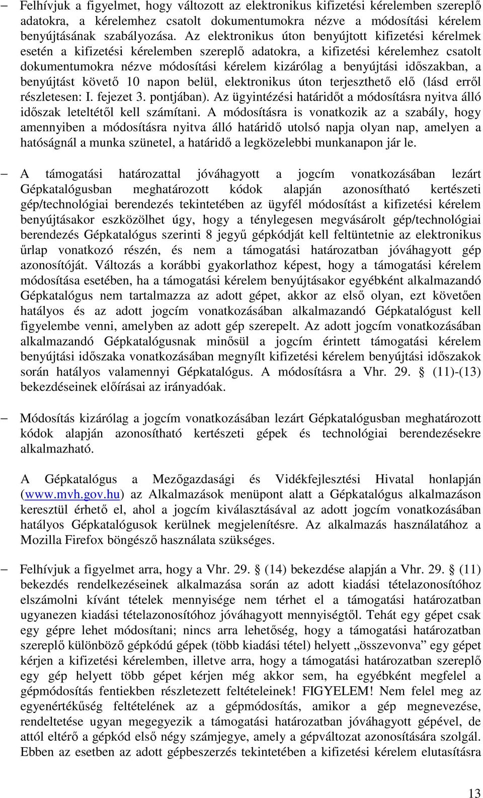 időszakban, a benyújtást követő 10 napon belül, elektronikus úton terjeszthető elő (lásd erről részletesen: I. fejezet 3. pontjában).