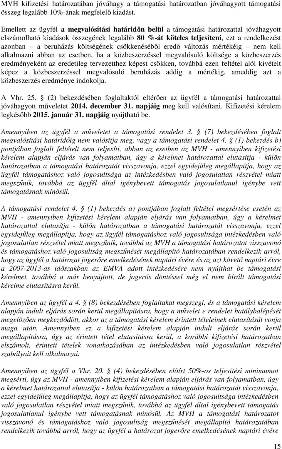 költségének csökkenéséből eredő változás mértékéig nem kell alkalmazni abban az esetben, ha a közbeszerzéssel megvalósuló költsége a közbeszerzés eredményeként az eredetileg tervezetthez képest
