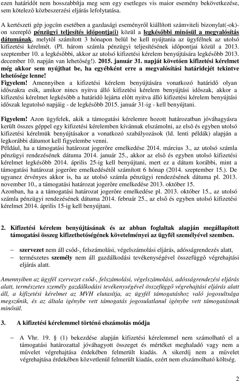számított 3 hónapon belül be kell nyújtania az ügyfélnek az utolsó kifizetési kérelmét. (Pl. három számla pénzügyi teljesítésének időpontjai közül a 2013. szeptember 10.