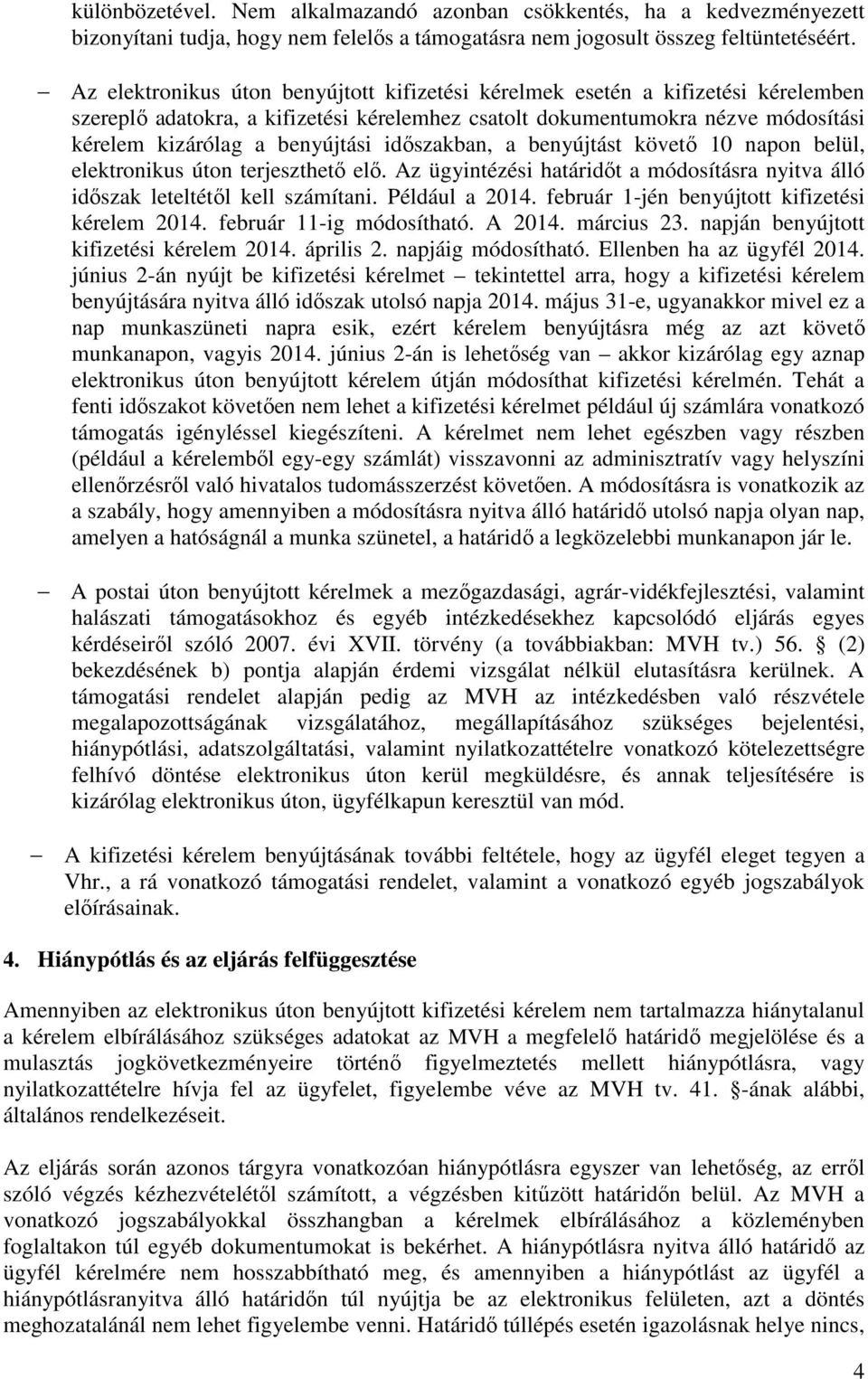 időszakban, a benyújtást követő 10 napon belül, elektronikus úton terjeszthető elő. Az ügyintézési határidőt a módosításra nyitva álló időszak leteltétől kell számítani. Például a 2014.