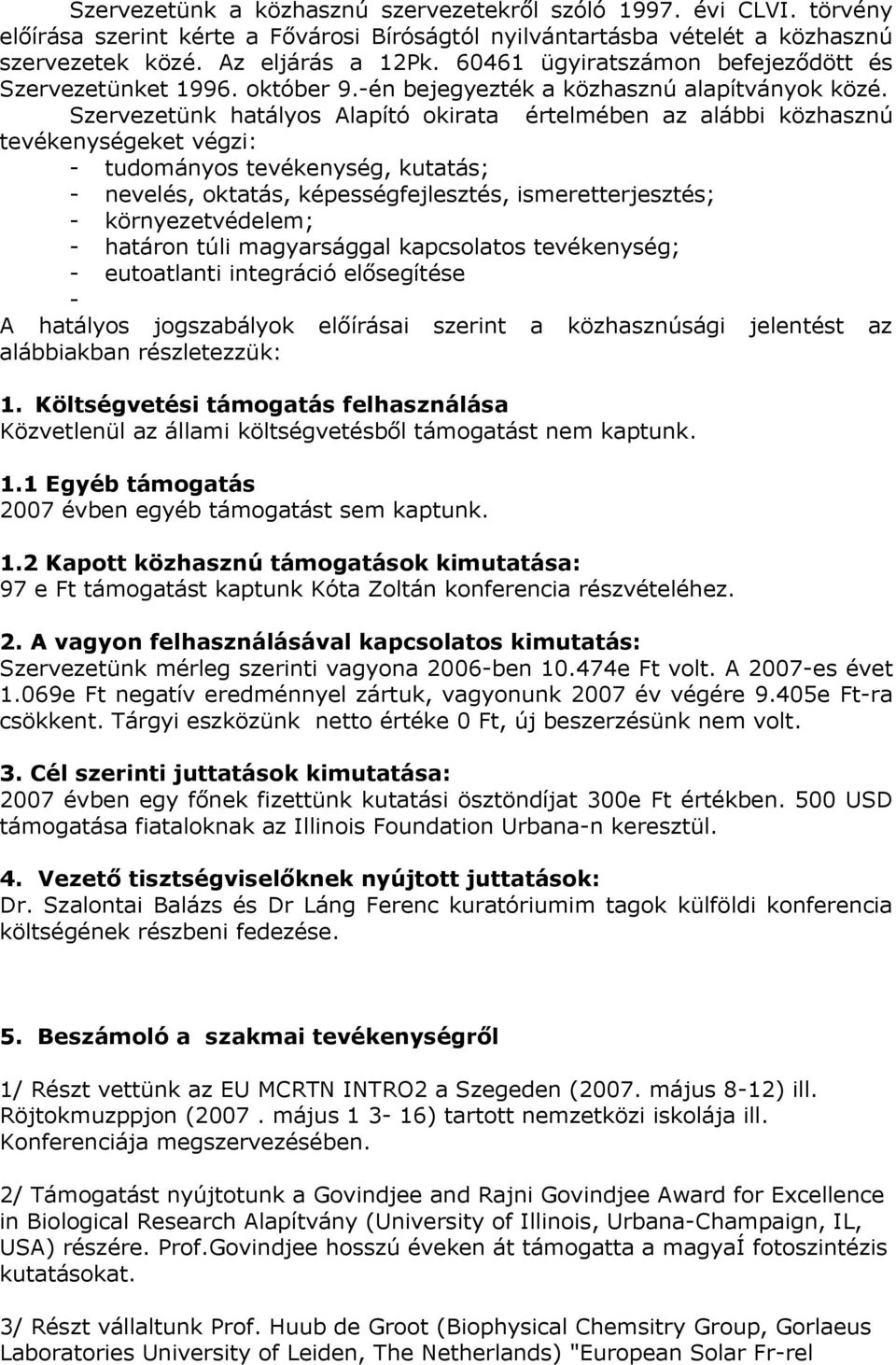 Szervezetünk hatályos Alapító okirata értelmében az alábbi közhasznú tevékenységeket végzi: - tudományos tevékenység, kutatás; - nevelés, oktatás, képességfejlesztés, ismeretterjesztés; -