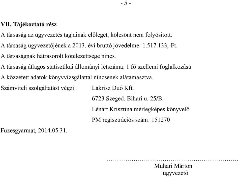 A társaság átlagos statisztikai állományi létszáma: 1 fő szellemi foglalkozású A közzétett adatok könyvvizsgálattal nincsenek alátámasztva.