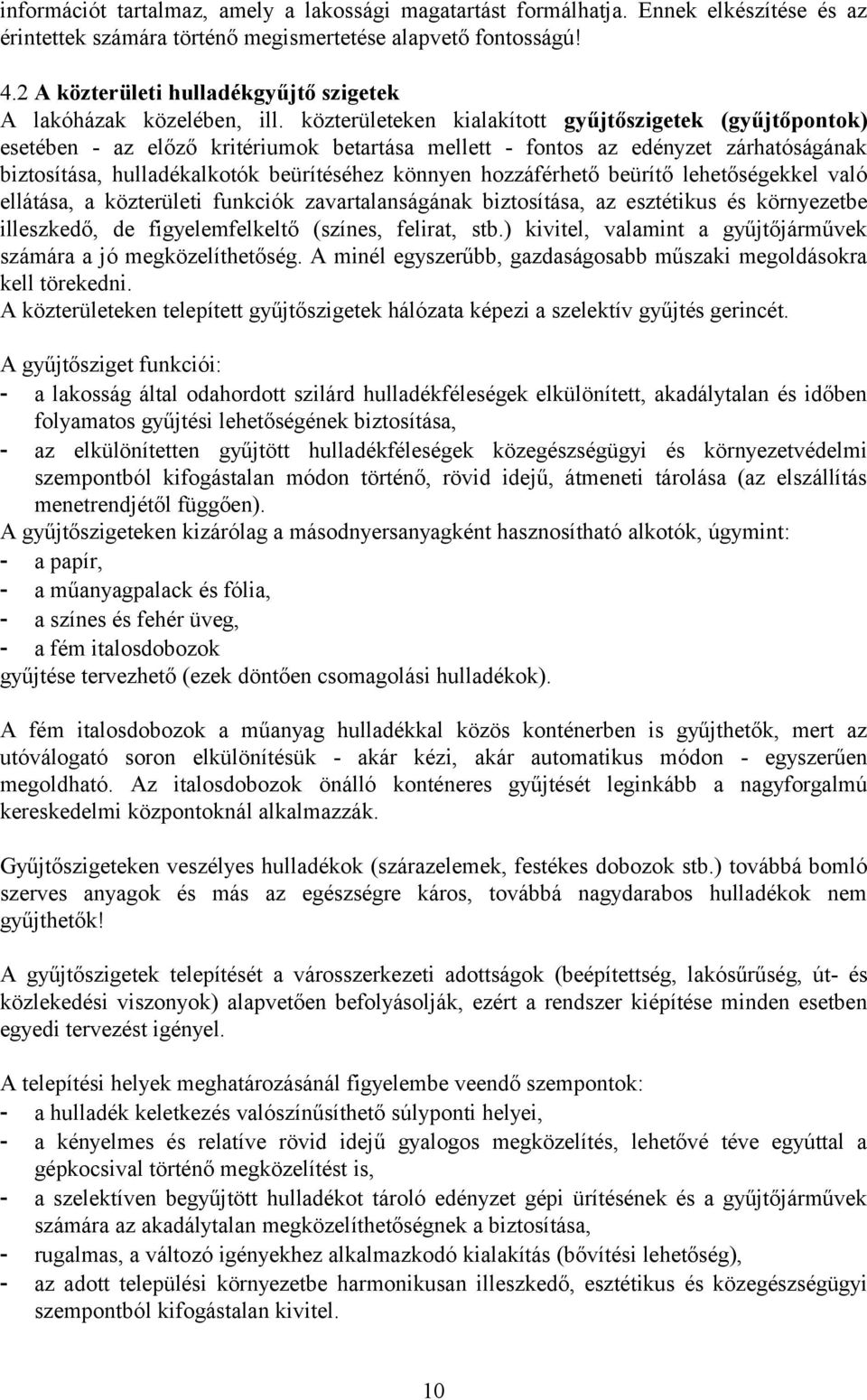 közterületeken kialakított gyűjtőszigetek (gyűjtőpontok) esetében - az előző kritériumok betartása mellett - fontos az edényzet zárhatóságának biztosítása, hulladékalkotók beürítéséhez könnyen