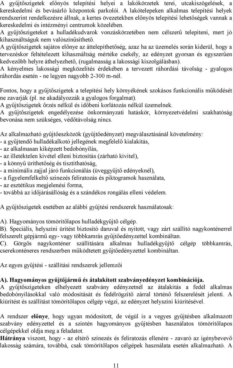 A gyűjtőszigeteket a hulladékudvarok vonzáskörzetében nem célszerű telepíteni, mert jó kihasználtságuk nem valószínűsíthető.