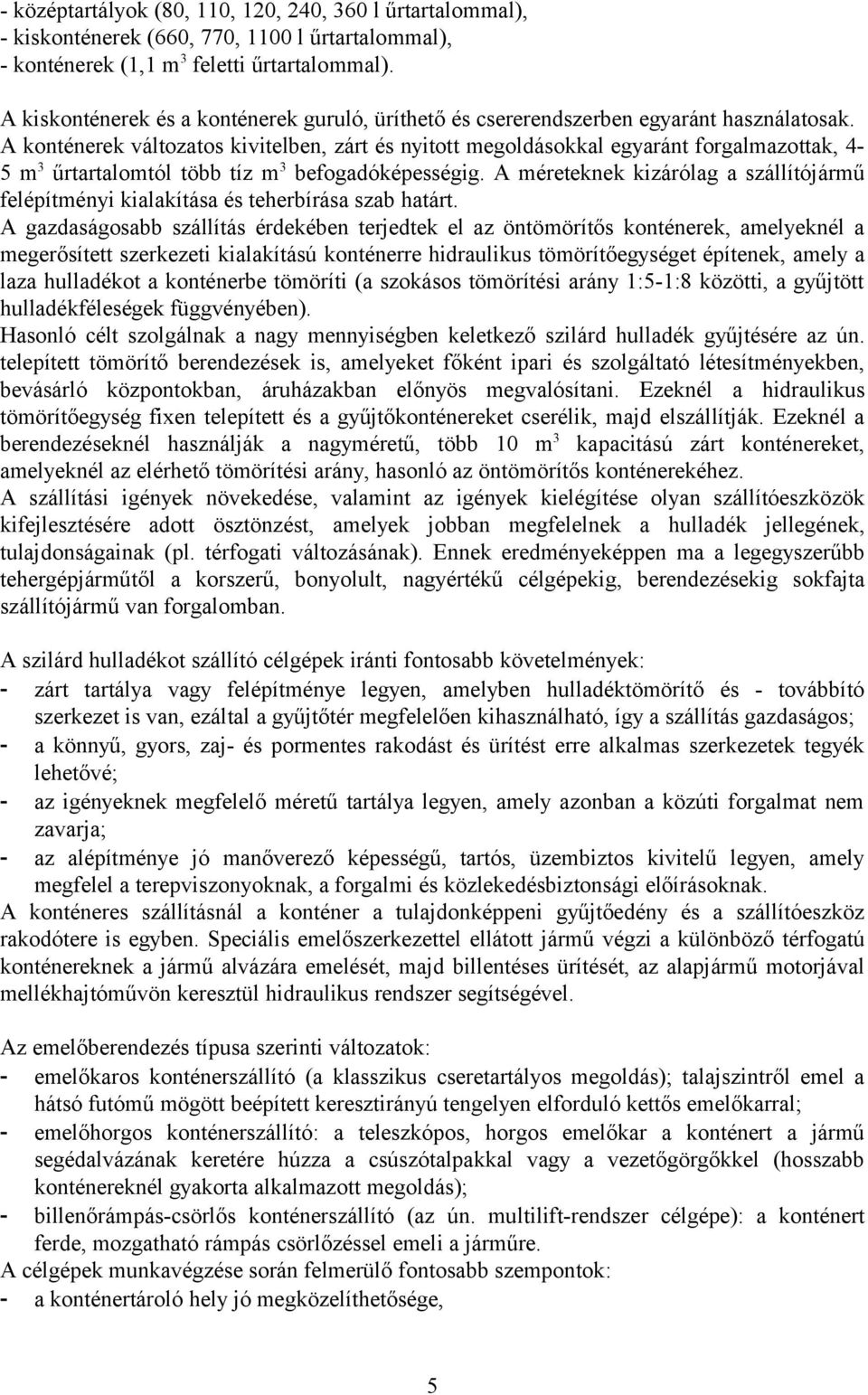 A konténerek változatos kivitelben, zárt és nyitott megoldásokkal egyaránt forgalmazottak, 4-5 m 3 űrtartalomtól több tíz m 3 befogadóképességig.