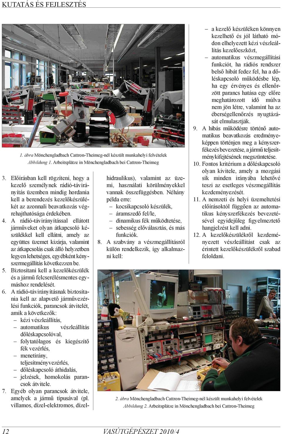 A rádió-távirányítással ellátott járműveket olyan átkapcsoló készülékkel kell ellátni, amely az együttes üzemet kizárja, valamint az átkapcsolás csak álló helyzetben legyen lehetséges, egyébként