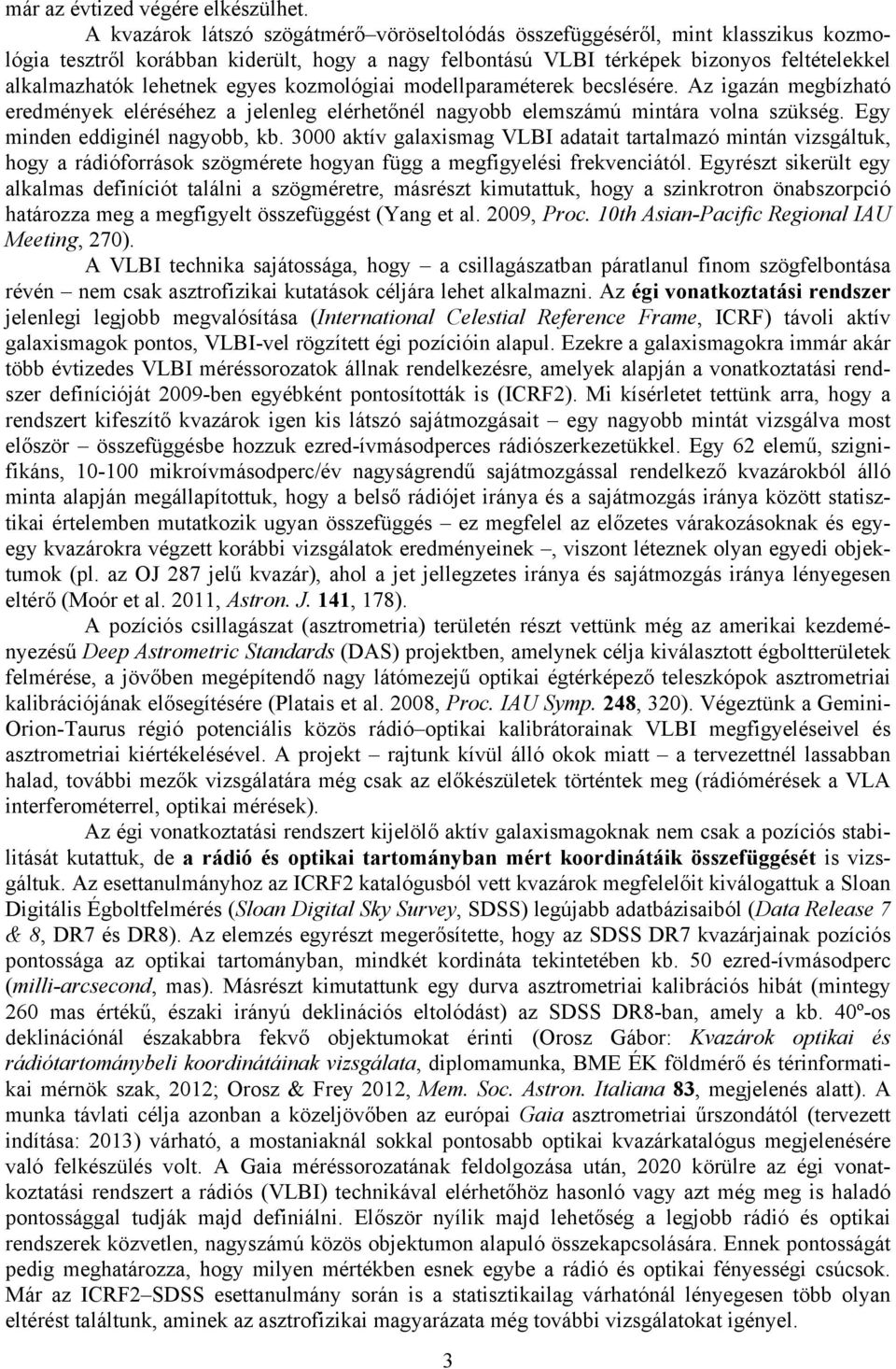 egyes kozmológiai modellparaméterek becslésére. Az igazán megbízható eredmények eléréséhez a jelenleg elérhetőnél nagyobb elemszámú mintára volna szükség. Egy minden eddiginél nagyobb, kb.