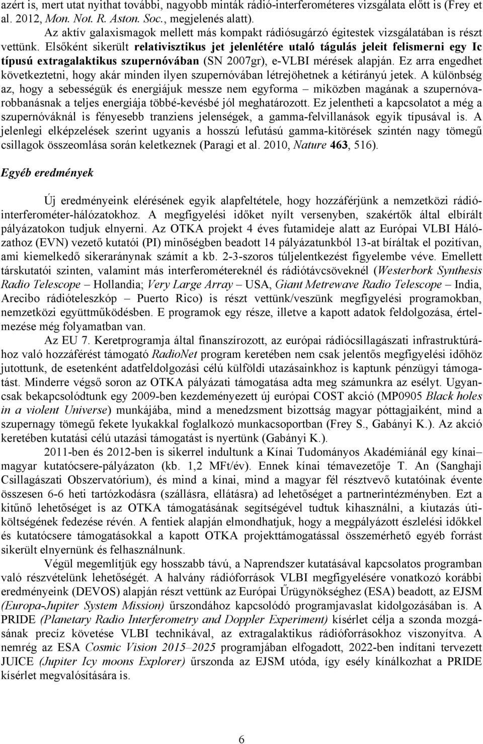 Elsőként sikerült relativisztikus jet jelenlétére utaló tágulás jeleit felismerni egy Ic típusú extragalaktikus szupernóvában (SN 2007gr), e-vlbi mérések alapján.