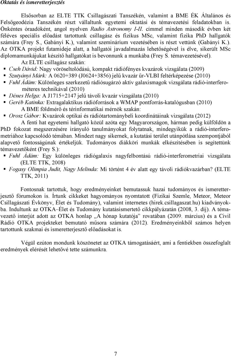 , Gabányi K.), valamint szeminárium vezetésében is részt vettünk (Gabányi K.). Az OTKA projekt futamideje alatt, a hallgatói javadalmazás lehetőségével is élve, sikerült MSc diplomamunkájukat készítő hallgatókat is bevonnunk a munkába (Frey S.