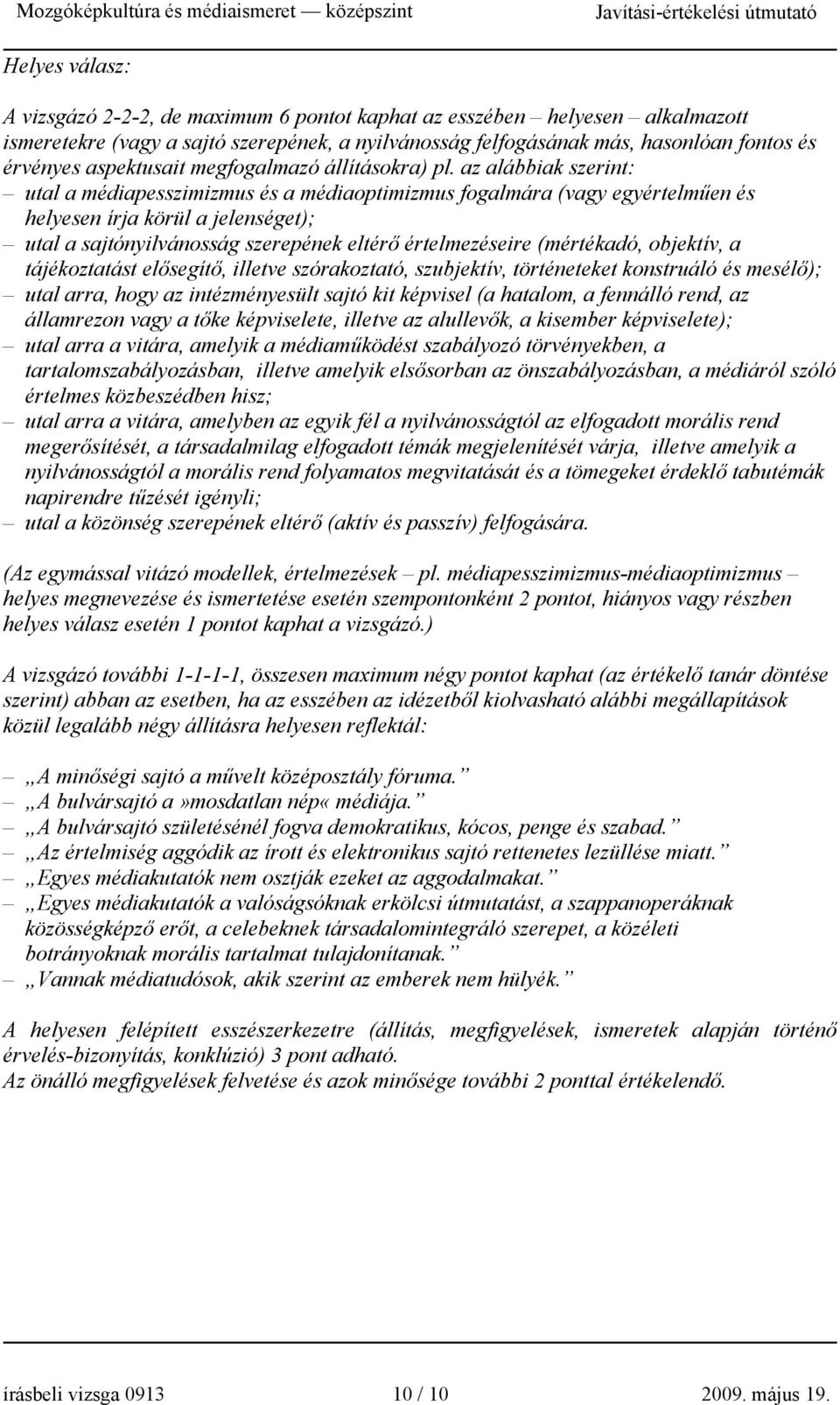 az alábbiak szerint: utal a médiapesszimizmus és a médiaoptimizmus fogalmára (vagy egyértelműen és helyesen írja körül a jelenséget); utal a sajtónyilvánosság szerepének eltérő értelmezéseire