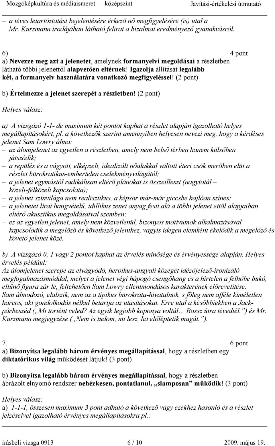 Igazolja állítását legalább két, a formanyelv használatára vonatkozó megfigyeléssel! (2 pont) b) Értelmezze a jelenet szerepét a részletben!