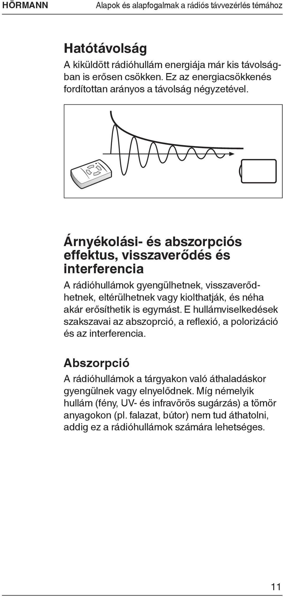 Árnyékolási- és abszorpciós effektus, visszaverődés és interferencia A rádióhullámok gyengülhetnek, visszaverődhetnek, eltérülhetnek vagy kiolthatják, és néha akár erősíthetik is