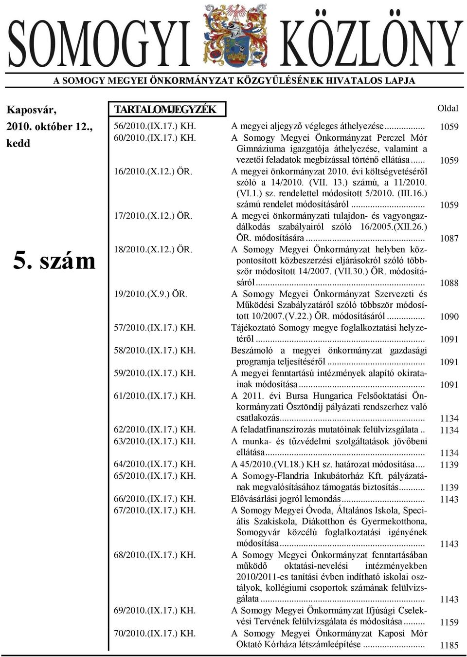 A megyei önkormányzat 2010. évi költségvetéséről szóló a 14/2010. (VII. 13.) számú, a 11/2010. (VI.1.) sz. rendelettel módosított 5/2010. (III.16.) számú rendelet módosításáról... 1059 17/2010.(X.12.