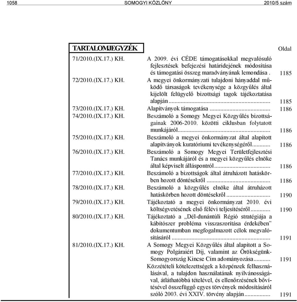 A megyei önkormányzati tulajdoni hányaddal működő társaságok tevékenysége a közgyűlés által kijelölt felügyelő bizottsági tagok tájékoztatása alapján... 1185 73/2010.(IX.17.) KH.