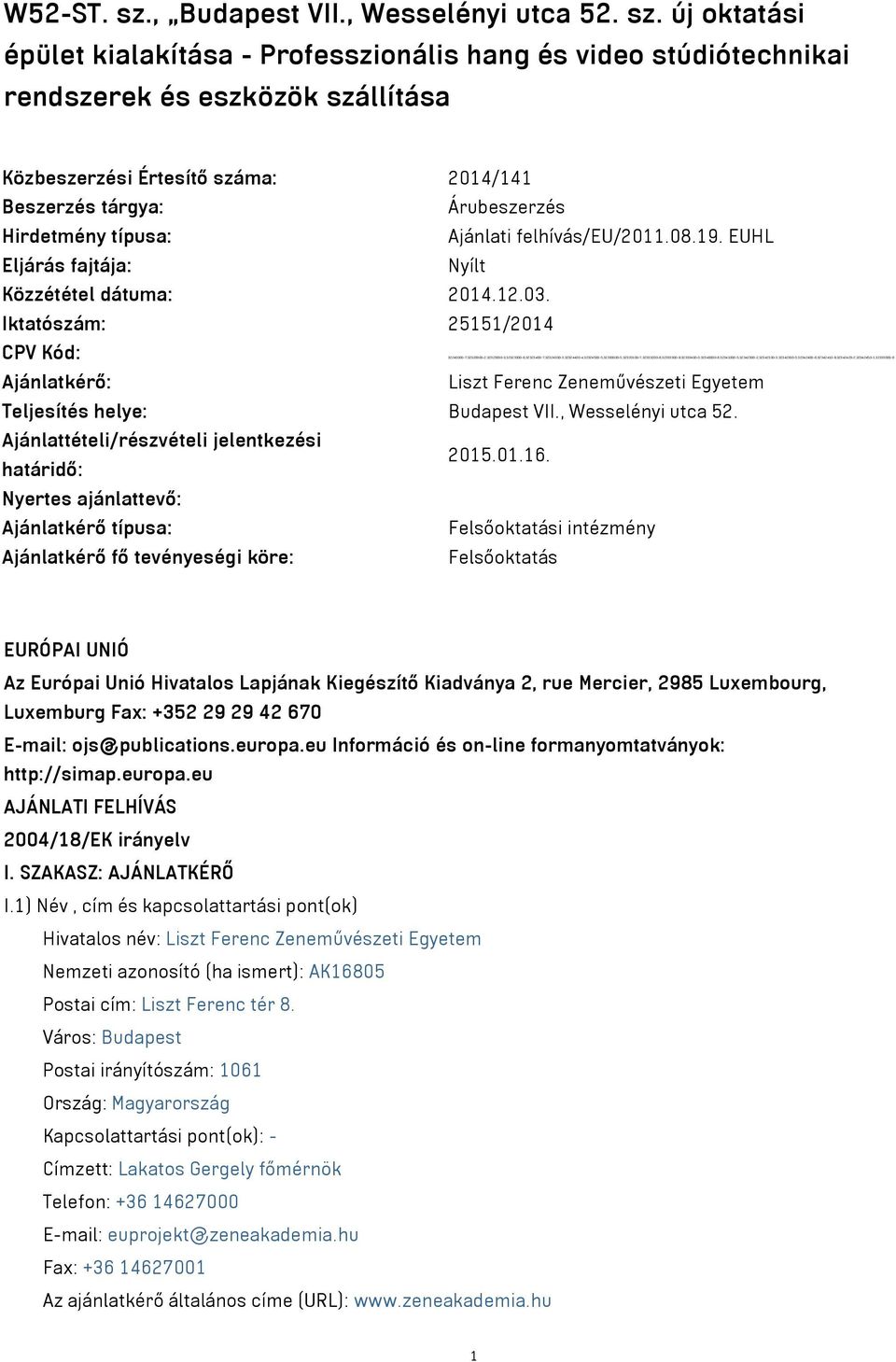 új oktatási épület kialakítása - Professzionális hang és video stúdiótechnikai rendszerek és eszközök szállítása Közbeszerzési Értesítő száma: 2014/141 Beszerzés tárgya: Árubeszerzés Hirdetmény