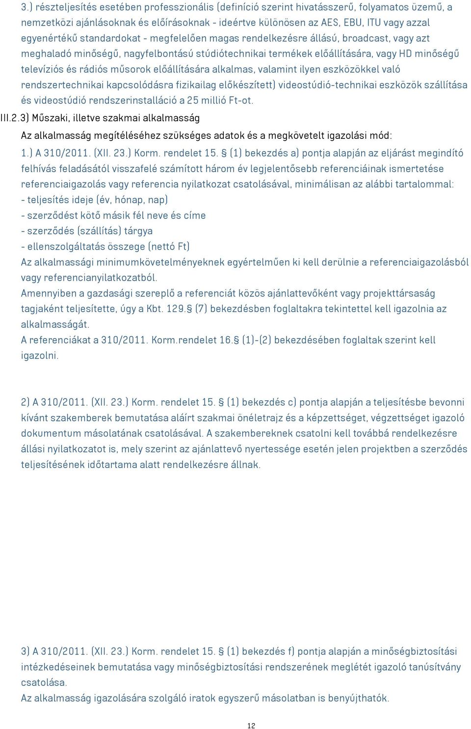 előállítására alkalmas, valamint ilyen eszközökkel való rendszertechnikai kapcsolódásra fizikailag előkészített) videostúdió-technikai eszközök szállítása és videostúdió rendszerinstalláció a 25