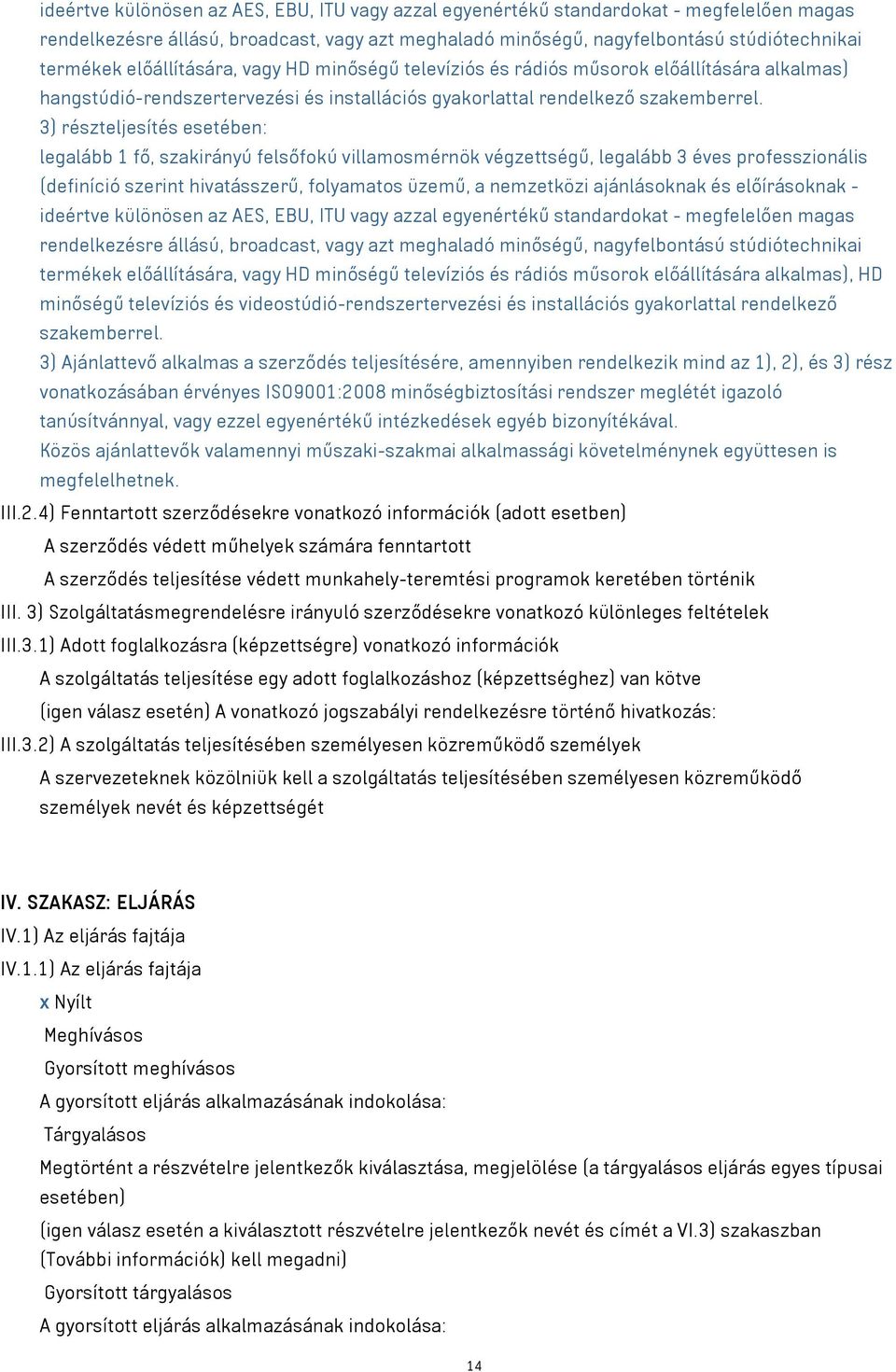 3) részteljesítés esetében: legalább 1 fő, szakirányú felsőfokú villamosmérnök végzettségű, legalább 3 éves professzionális (definíció szerint hivatásszerű, folyamatos üzemű, a nemzetközi