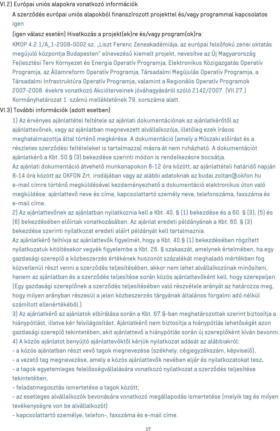 Liszt Ferenc Zeneakadémiája, az európai felsőfokú zenei oktatás megújuló központja Budapesten elnevezésű kiemelt projekt, nevesítve az Új Magyarország Fejlesztési Terv Környezet és Energia Operatív