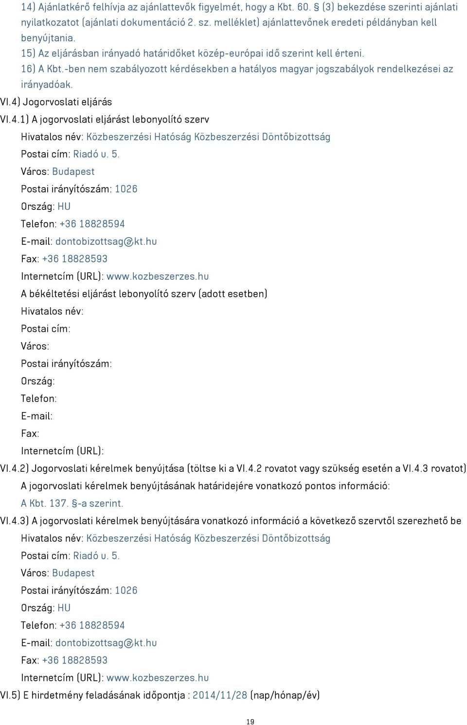 4) Jogorvoslati eljárás VI.4.1) A jogorvoslati eljárást lebonyolító szerv Hivatalos név: Közbeszerzési Hatóság Közbeszerzési Döntőbizottság Postai cím: Riadó u. 5.