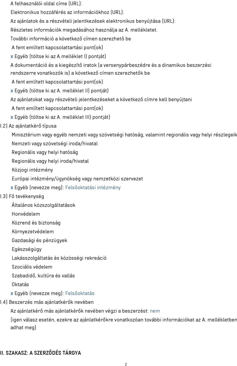 melléklet I) pontját) A dokumentáció és a kiegészítő iratok (a versenypárbeszédre és a dinamikus beszerzési rendszerre vonatkozók is) a következő címen szerezhetők be A fent említett kapcsolattartási