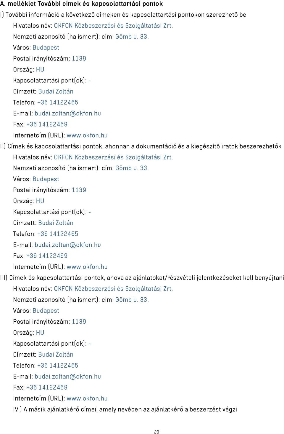 zoltan@okfon.hu Fax: +36 14122469 Internetcím (URL): www.okfon.hu II) Címek és kapcsolattartási pontok, ahonnan a dokumentáció és a kiegészítő iratok beszerezhetők Hivatalos név: OKFON Közbeszerzési és Szolgáltatási Zrt.