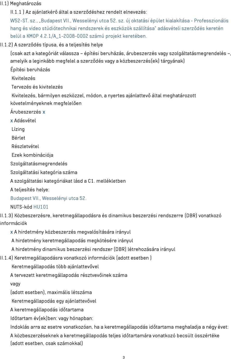 2.1/A_1-2008-0002 számú projekt keretében. II.1.2) A szerződés típusa, és a teljesítés helye (csak azt a kategóriát válassza építési beruházás, árubeszerzés vagy szolgáltatásmegrendelés, amelyik a