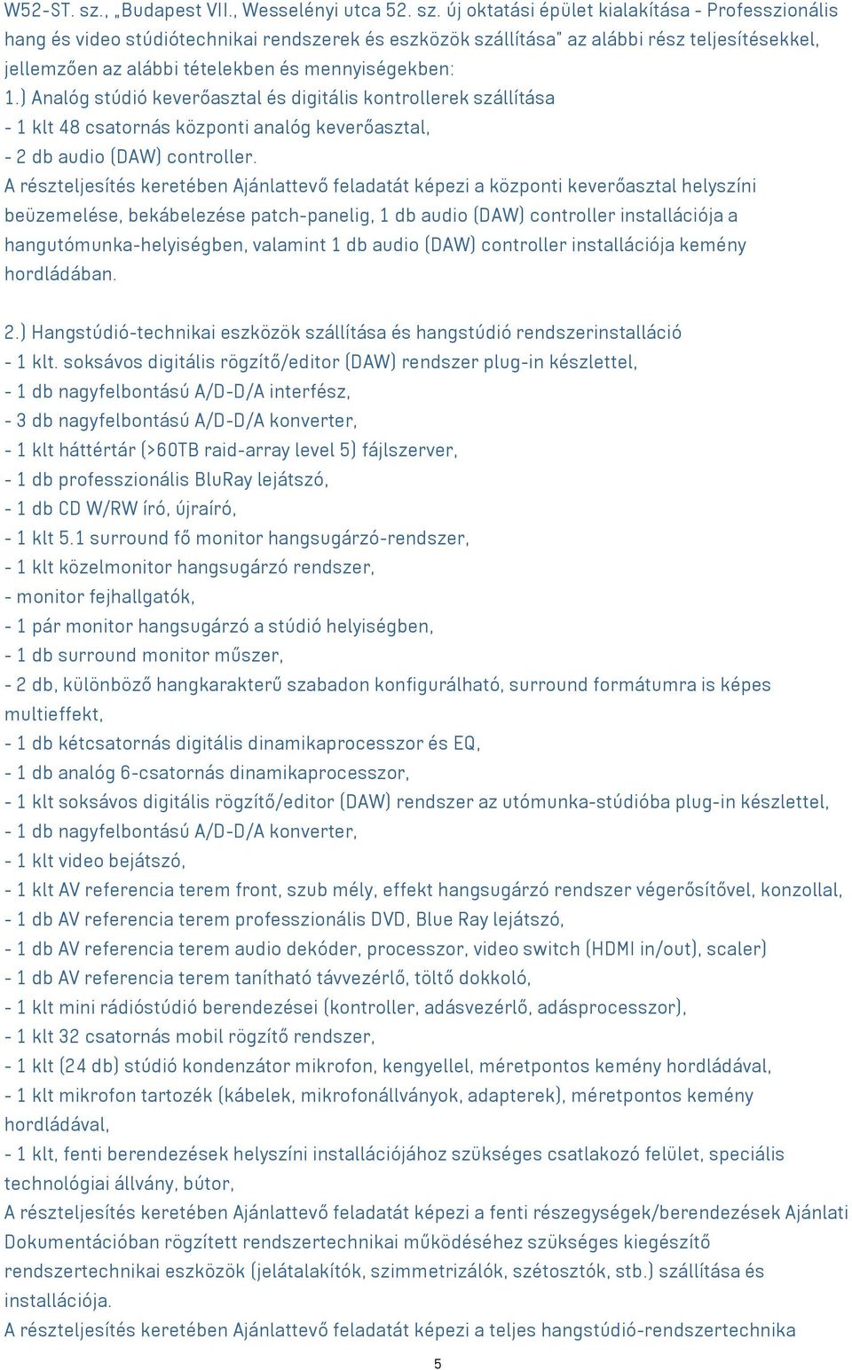 új oktatási épület kialakítása - Professzionális hang és video stúdiótechnikai rendszerek és eszközök szállítása az alábbi rész teljesítésekkel, jellemzően az alábbi tételekben és mennyiségekben: 1.
