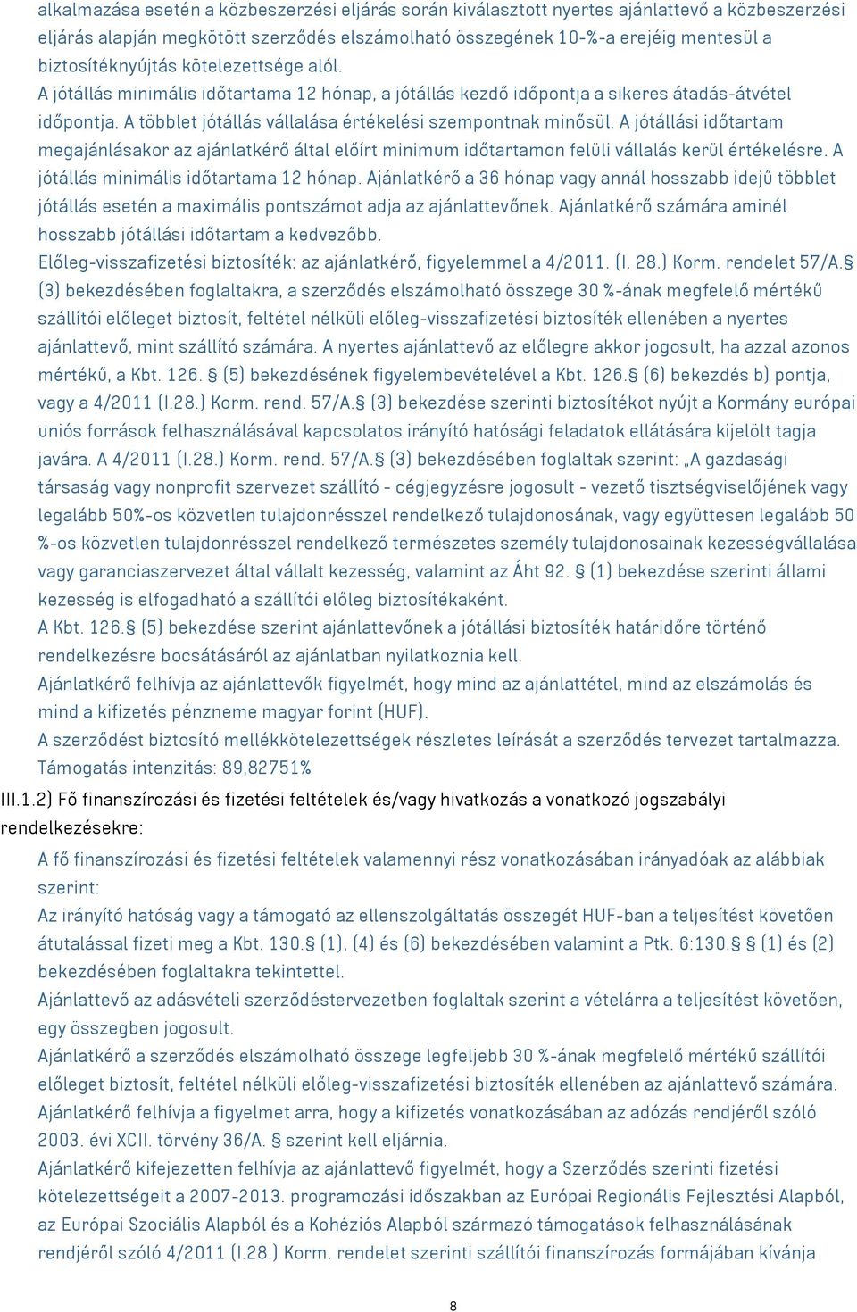 A többlet jótállás vállalása értékelési szempontnak minősül. A jótállási időtartam megajánlásakor az ajánlatkérő által előírt minimum időtartamon felüli vállalás kerül értékelésre.
