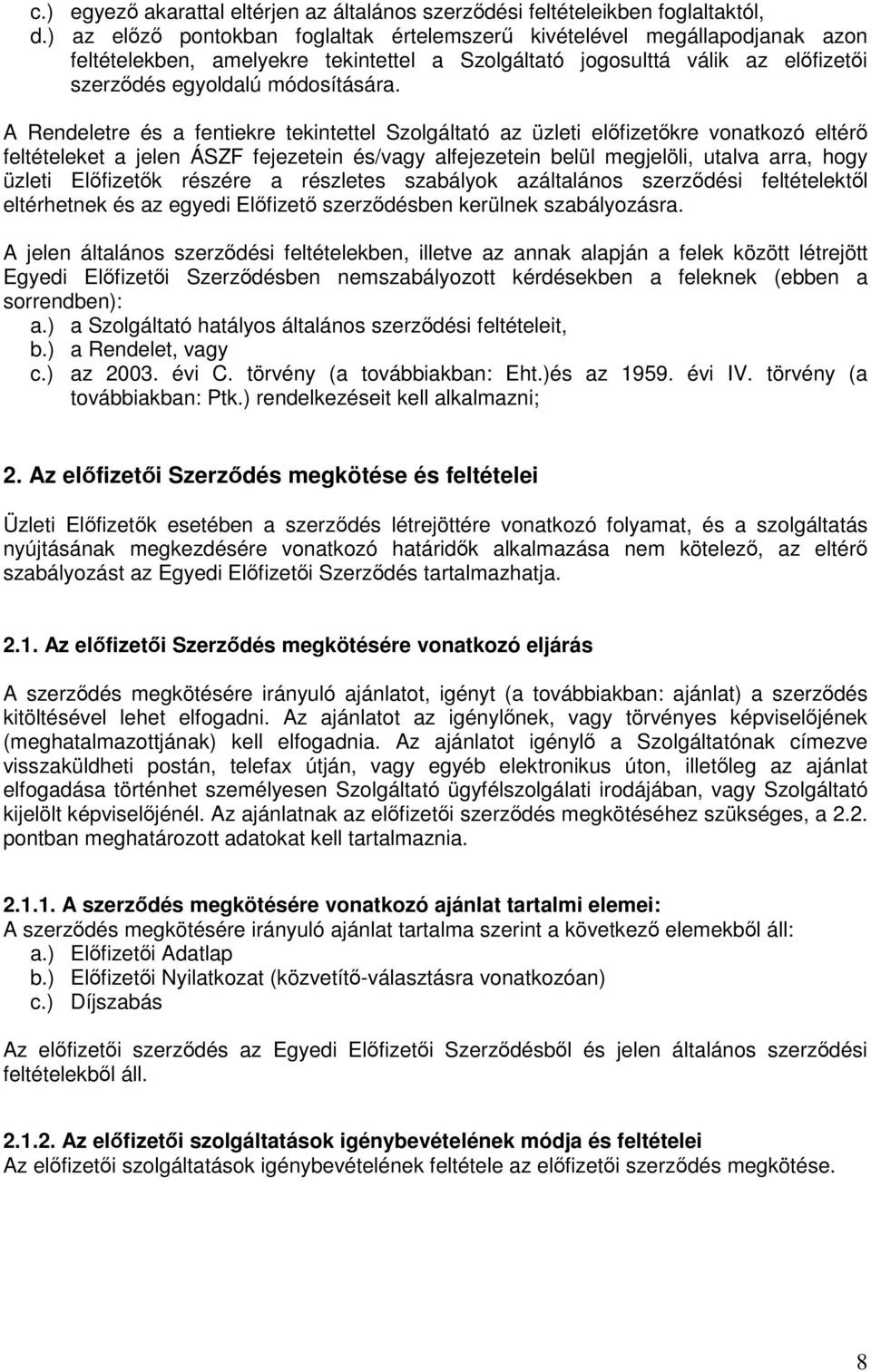 A Rendeletre és a fentiekre tekintettel Szolgáltató az üzleti elıfizetıkre vonatkozó eltérı feltételeket a jelen ÁSZF fejezetein és/vagy alfejezetein belül megjelöli, utalva arra, hogy üzleti