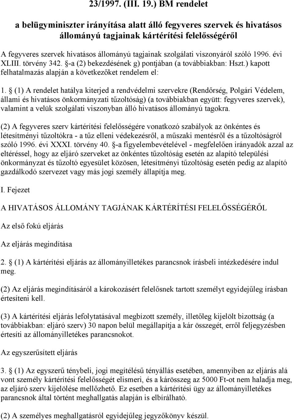 viszonyáról szóló 1996. évi XLIII. törvény 342. -a (2) bekezdésének g) pontjában (a továbbiakban: Hszt.) kapott felhatalmazás alapján a következőket rendelem el: 1.