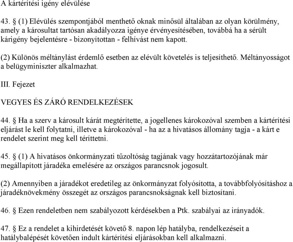 bizonyítottan - felhívást nem kapott. (2) Különös méltánylást érdemlő esetben az elévült követelés is teljesíthető. Méltányosságot a belügyminiszter alkalmazhat. III.