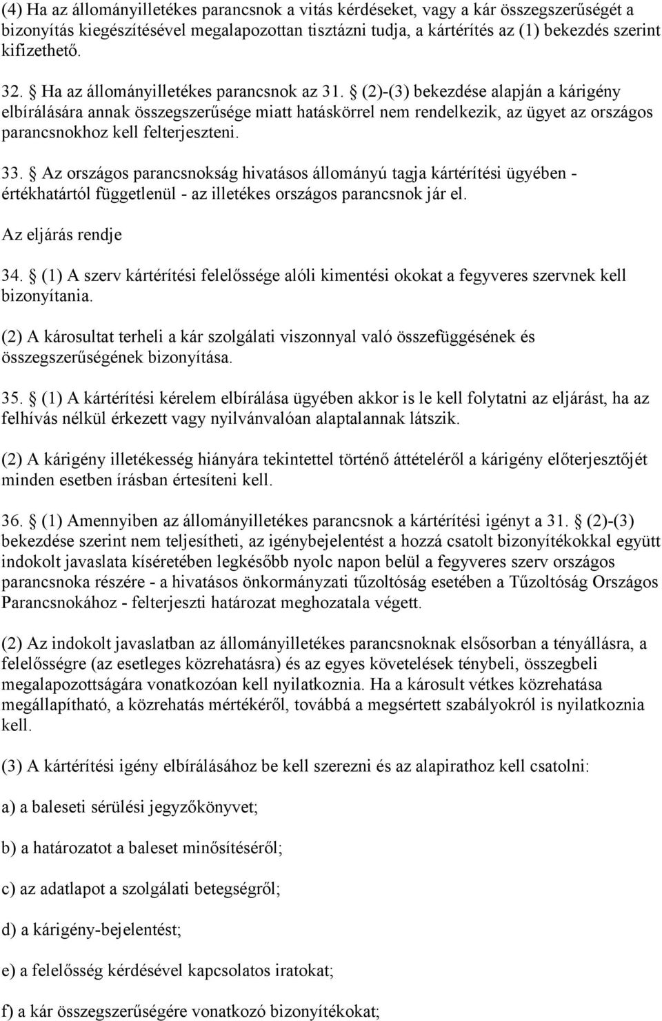 (2)-(3) bekezdése alapján a kárigény elbírálására annak összegszerűsége miatt hatáskörrel nem rendelkezik, az ügyet az országos parancsnokhoz kell felterjeszteni. 33.