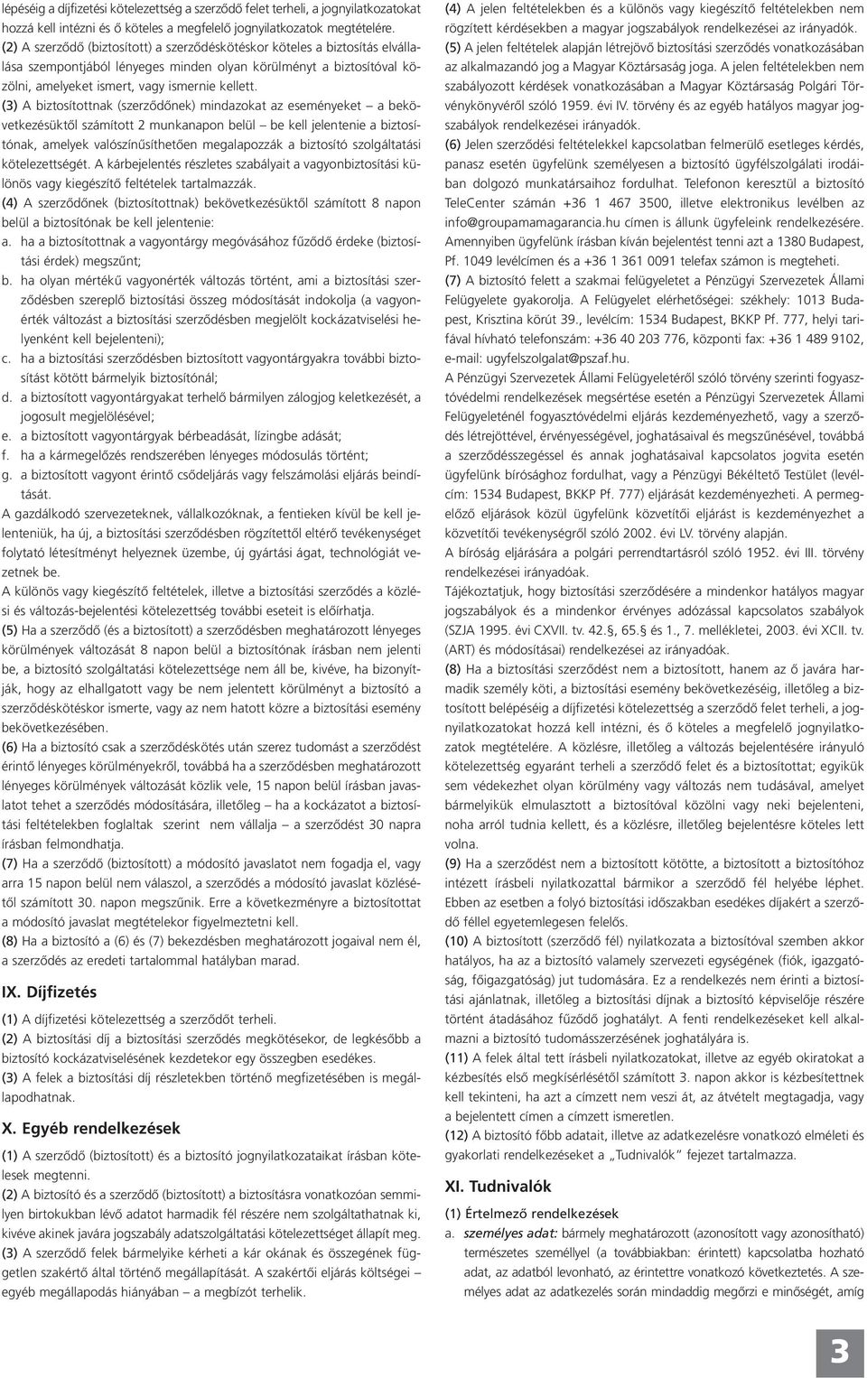 (3) A biztosítottnak (szerződőnek) mindazokat az eseményeket a bekövetkezésüktől számított 2 munkanapon belül be kell jelentenie a biztosítónak, amelyek valószínűsíthetően megalapozzák a biztosító
