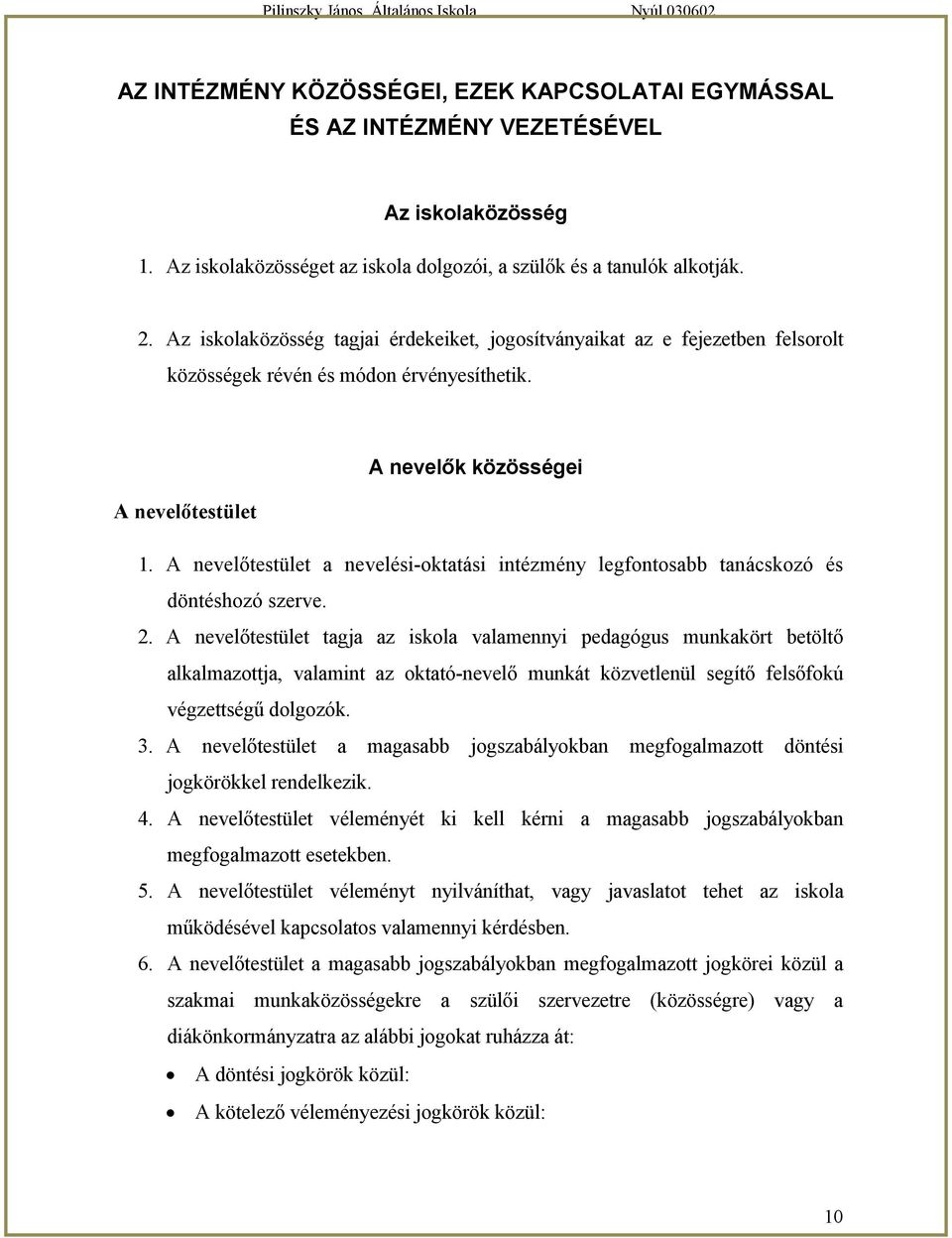 A nevelőtestület a nevelési-oktatási intézmény legfontosabb tanácskozó és döntéshozó szerve. 2.