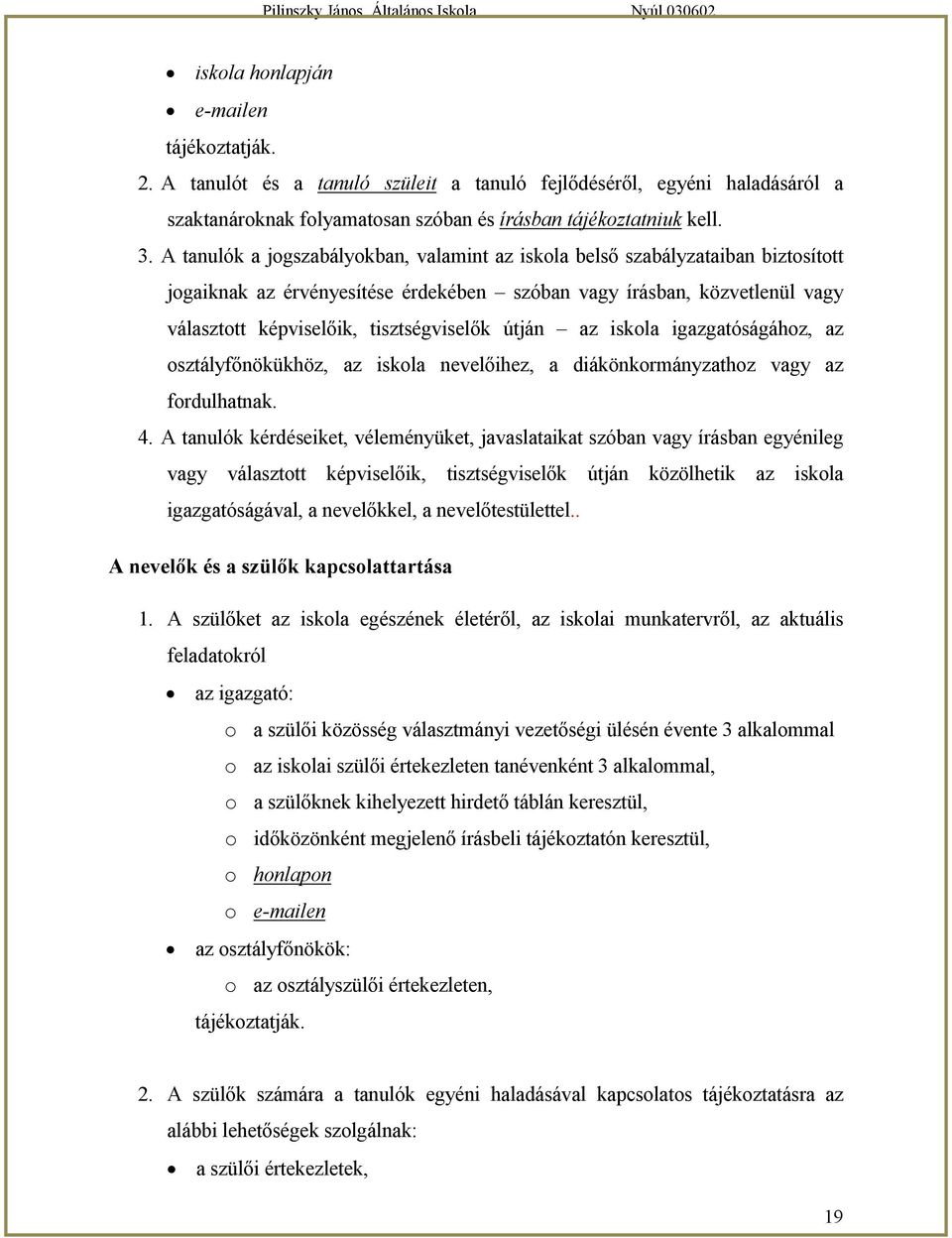 útján az iskola igazgatóságához, az osztályfőnökükhöz, az iskola nevelőihez, a diákönkormányzathoz vagy az fordulhatnak. 4.