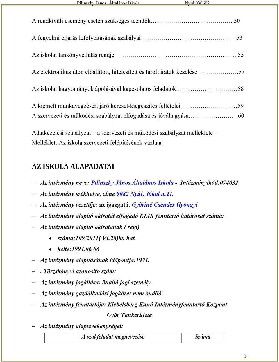 57 Az iskolai hagyományok ápolásával kapcsolatos feladatok 58 A kiemelt munkavégzésért járó kereset-kiegészítés feltételei 59 A szervezeti és működési szabályzat elfogadása és jóváhagyása 60